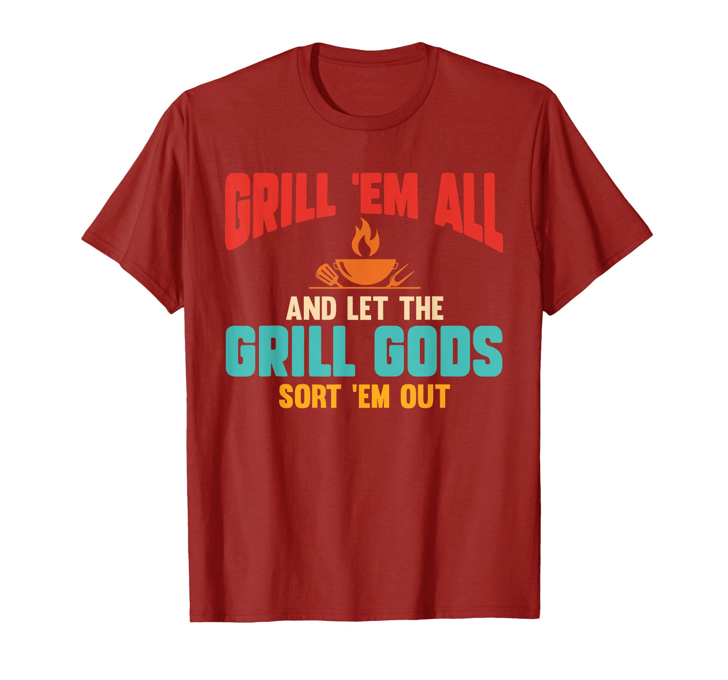 Grill Em All and Let The Grill Gods Sort Em Out Funny Quote T-Shirt