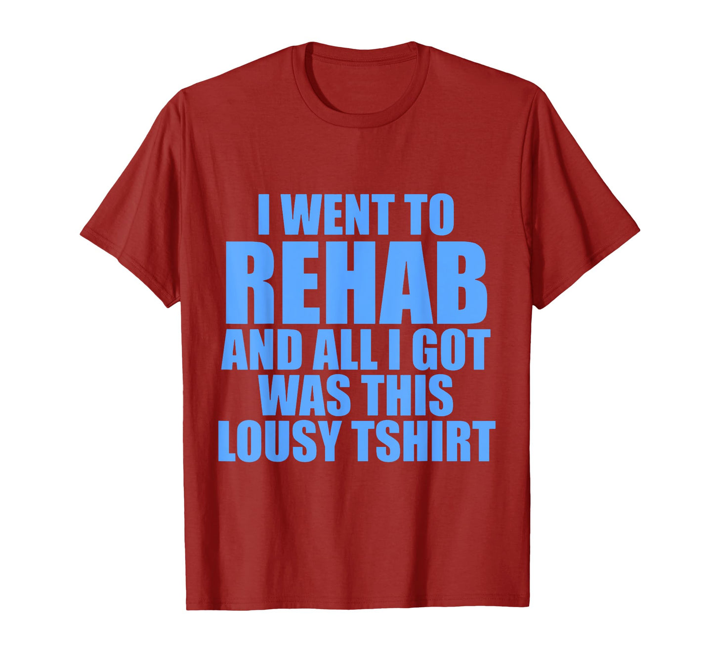 I Went To Rehab And All I Got Was This Lousy T-Shirt