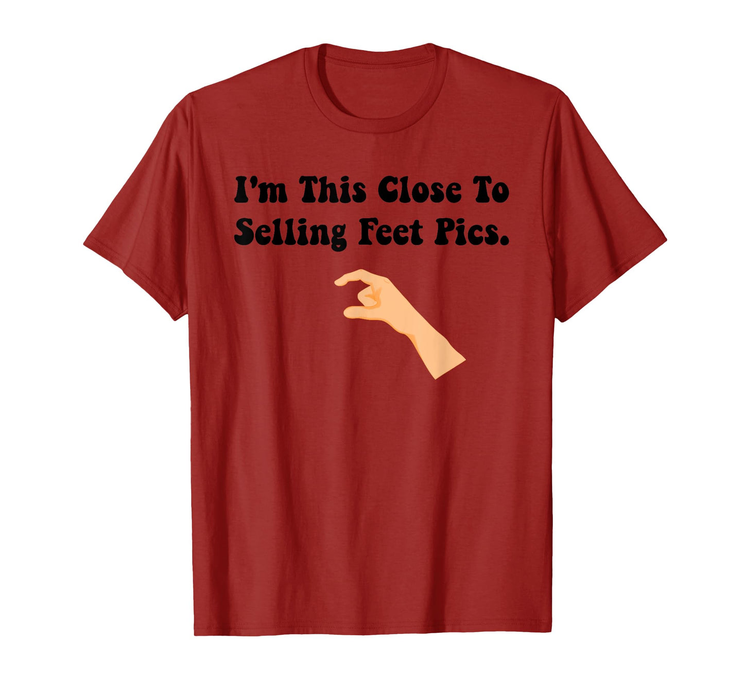 I'm This Close To Selling Feet Pics. Funny design T-Shirt