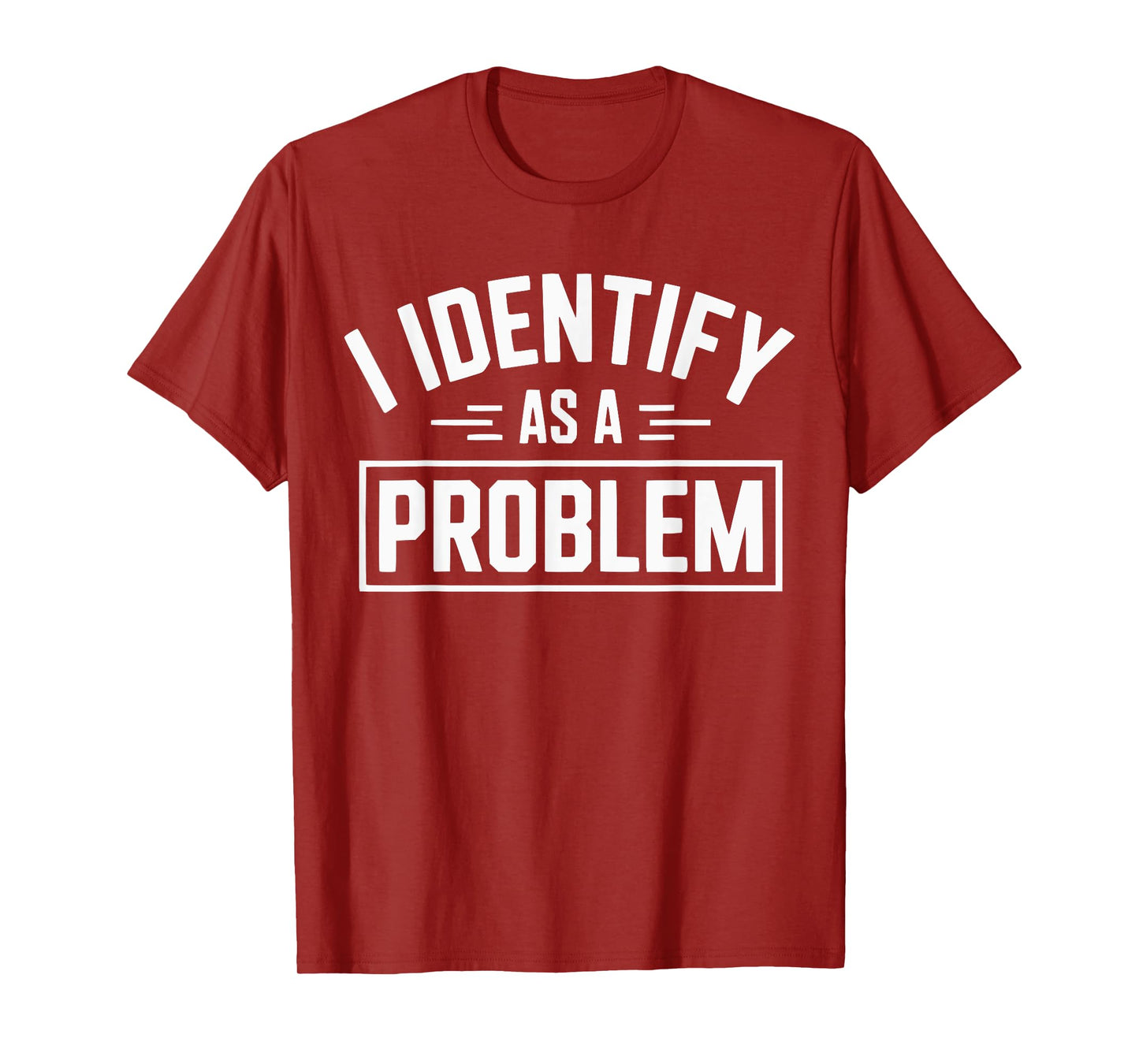 I Identify As A Problem Funny Sarcastic Humor Quote T-Shirt