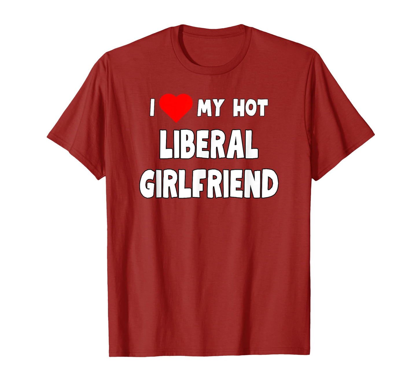 Funny I Love My Hot Liberal Girlfriend Tanks and Tees T-Shirt
