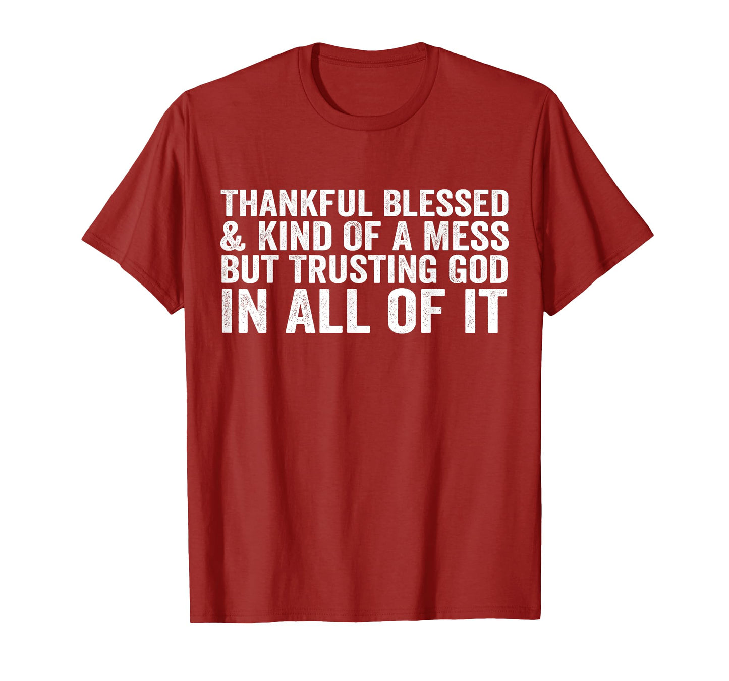 Thankful Blessed Kind of A Mess But Trusting God in All T-Shirt