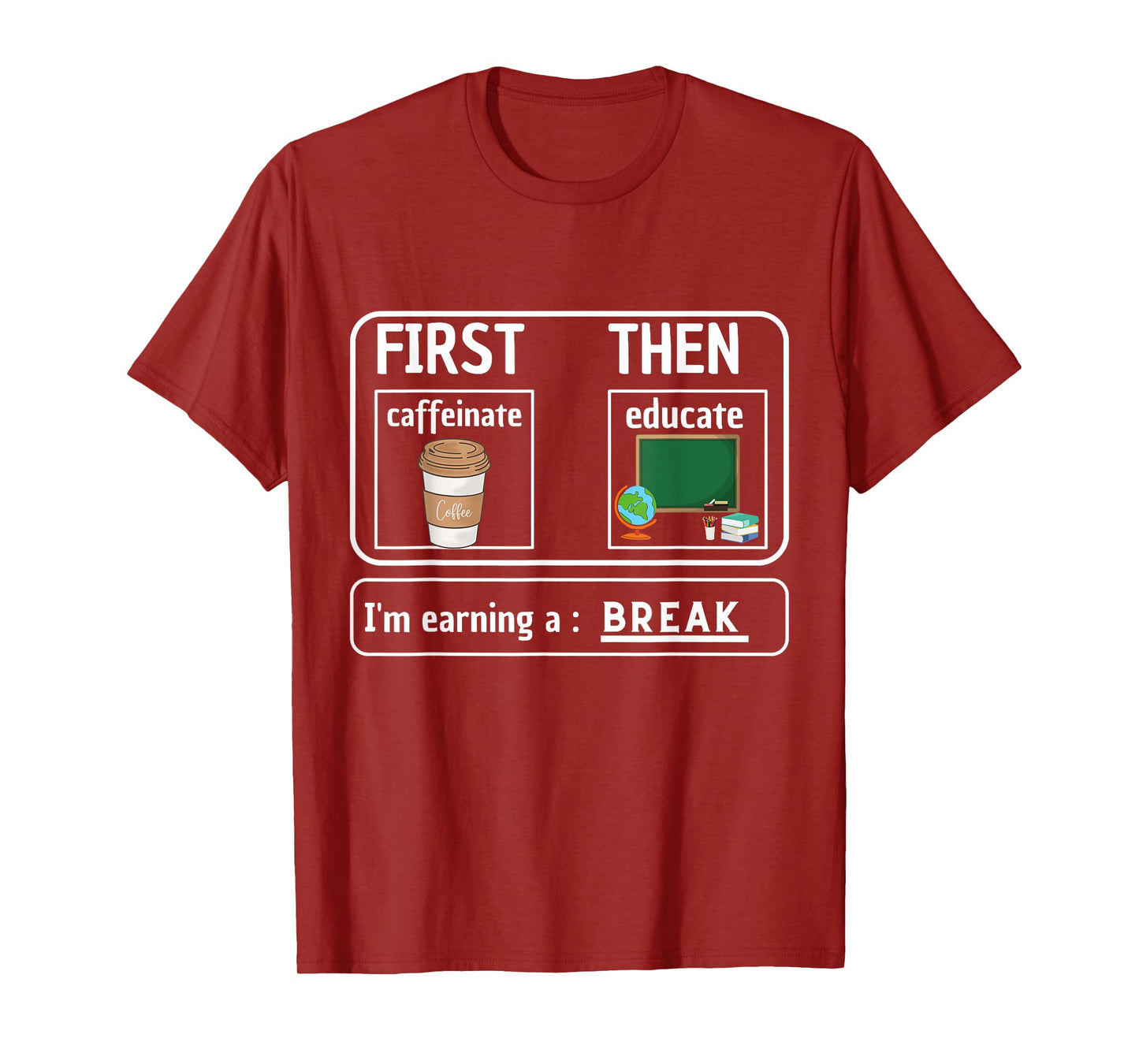 First Caffeinate Then Educate I'm Earning A Break Teacher T-Shirt