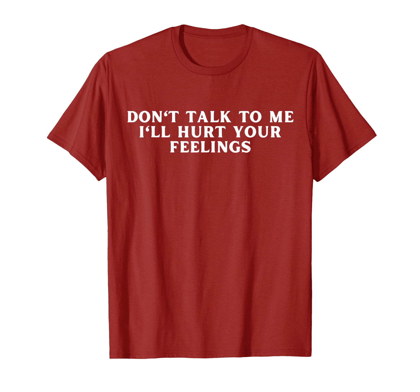Don't Talk To Me I'll Hurt Your Feelings Funny Sarcastic T-Shirt