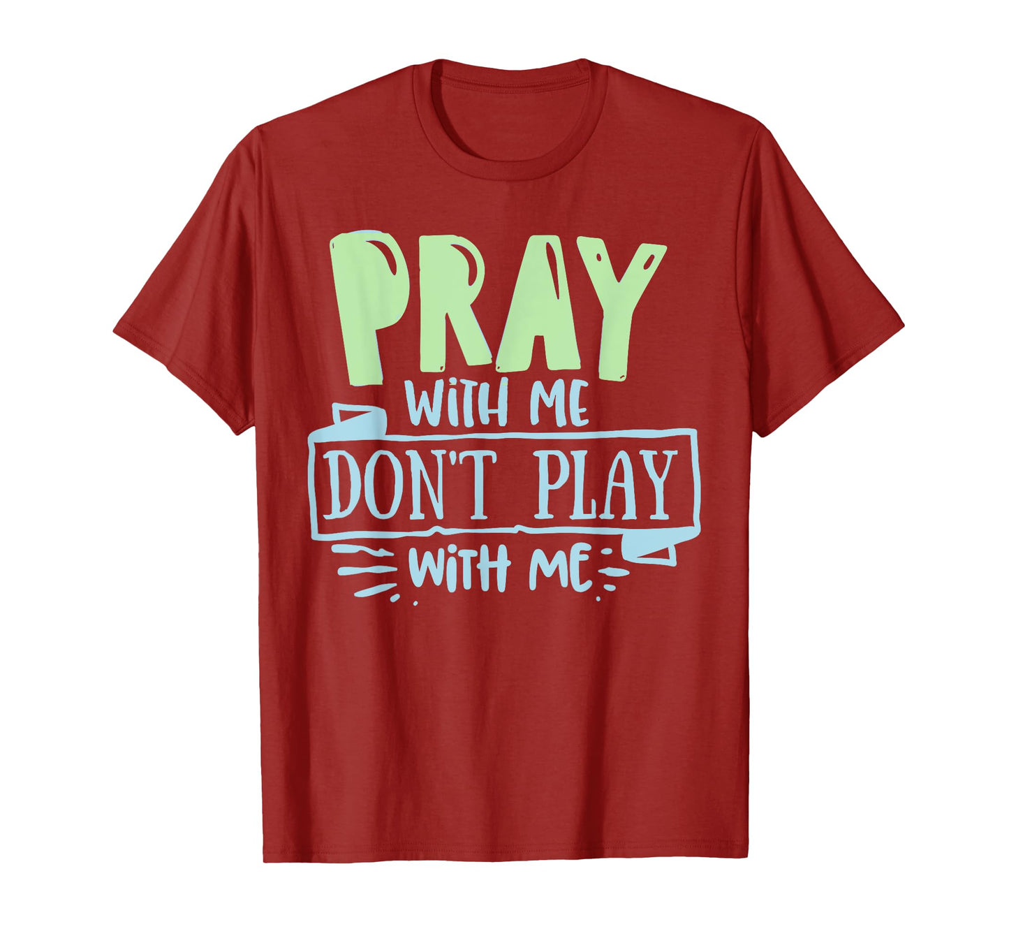 Pray with mee don't Play with mee Christians Men Women Teens T-Shirt