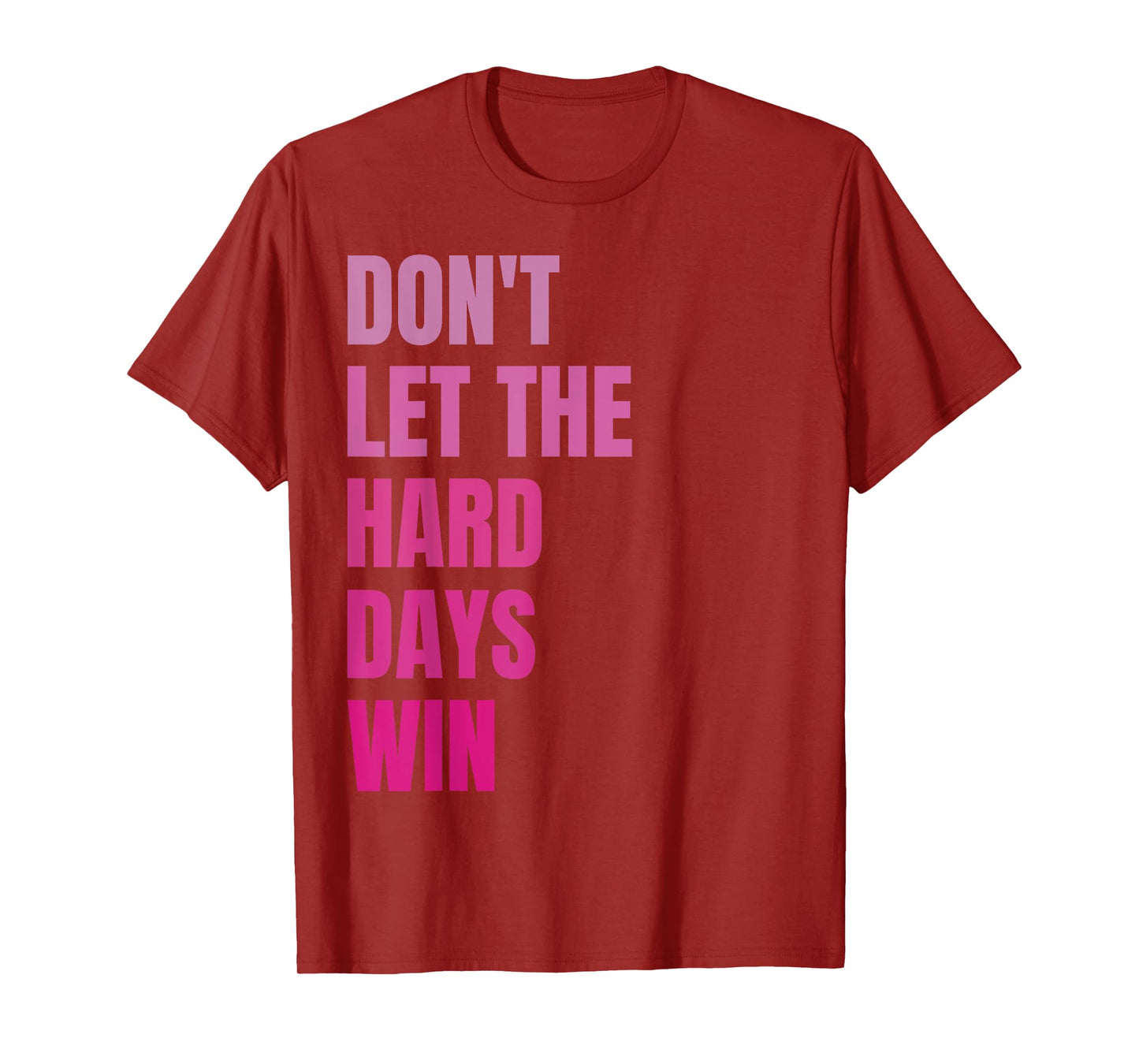 Don't Let The Hard Days Win Motivational Quote Inspiration T-Shirt