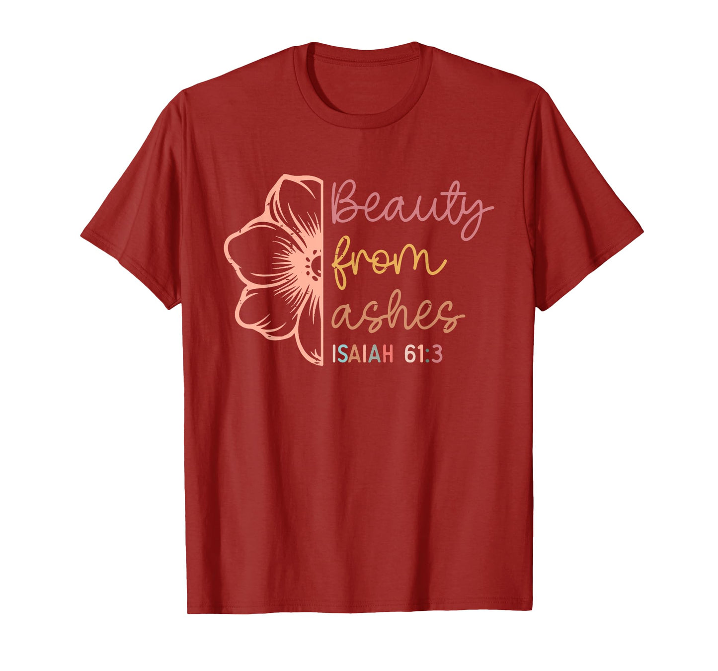 Beauty From Ashes Isaiah 61 3 Funny Christian Bible Verse T-Shirt
