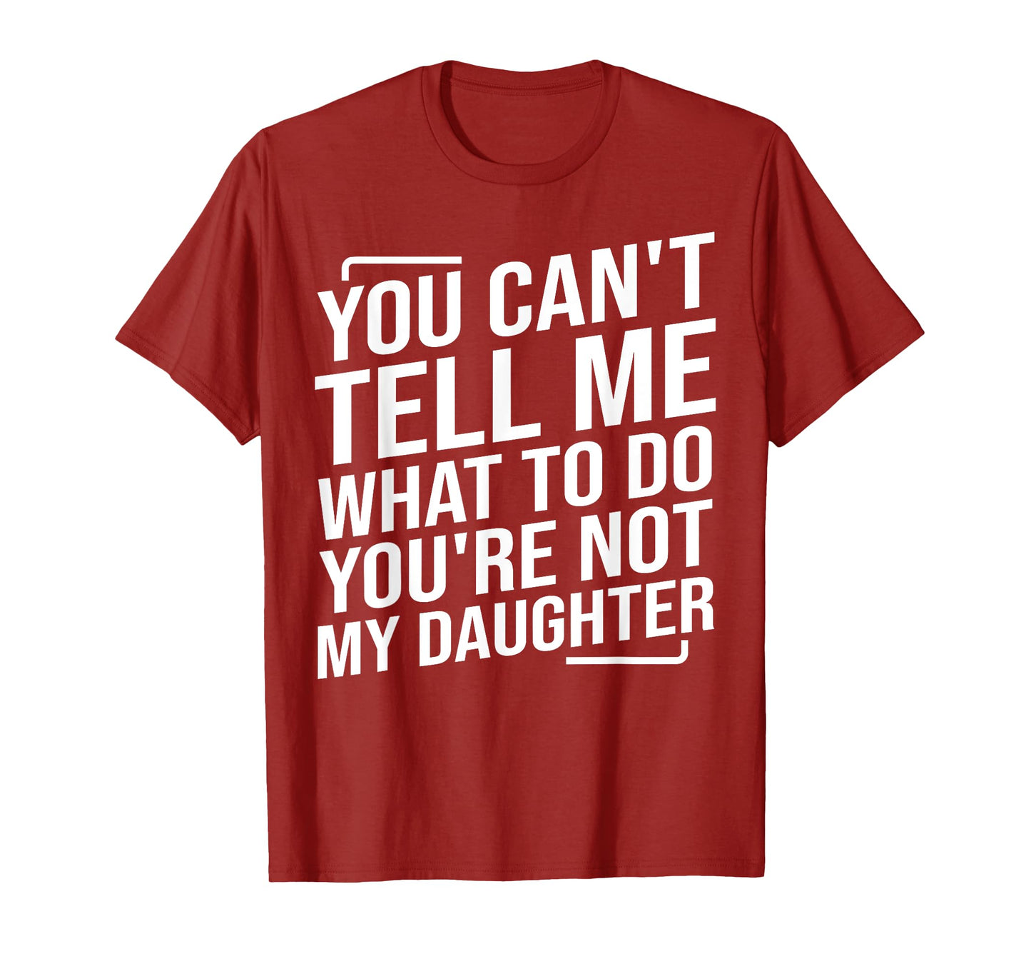 You Can't Tell Me What To Do You'cre Not My Daughter T-Shirt