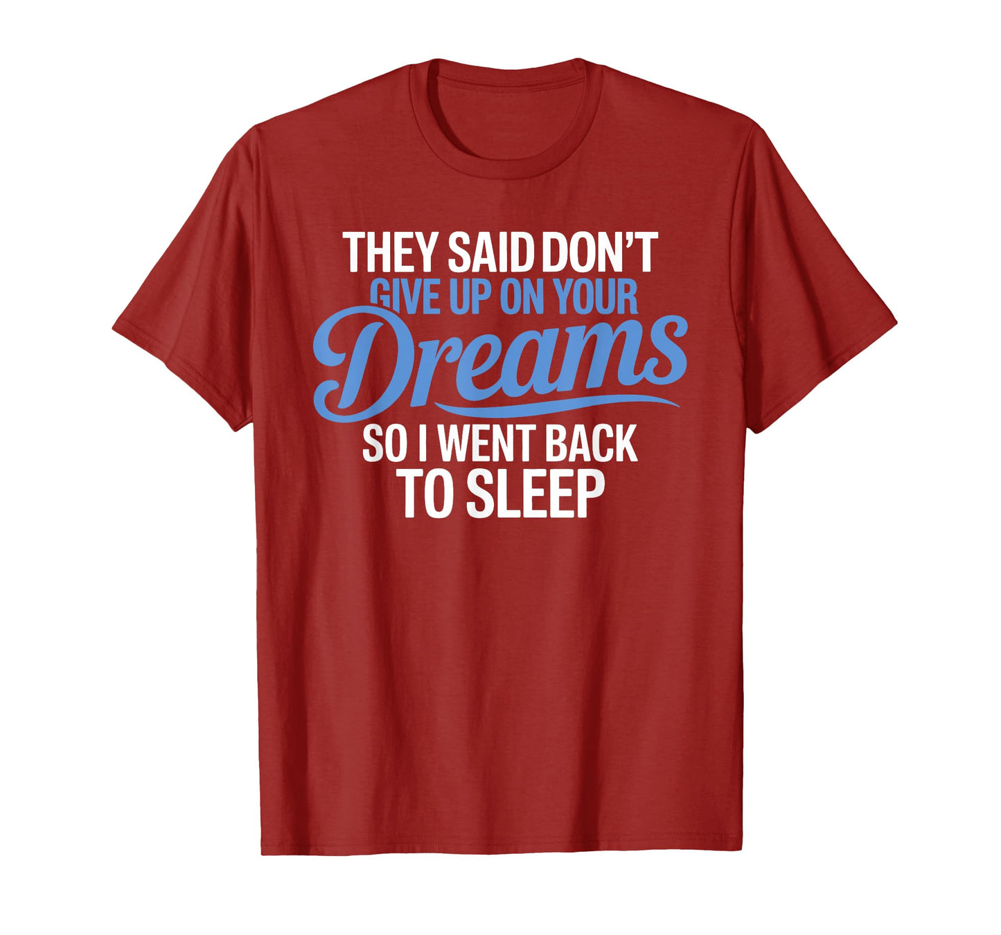 They Said Don't Give Up On Your Dreams I Went Back To Sleep T-Shirt