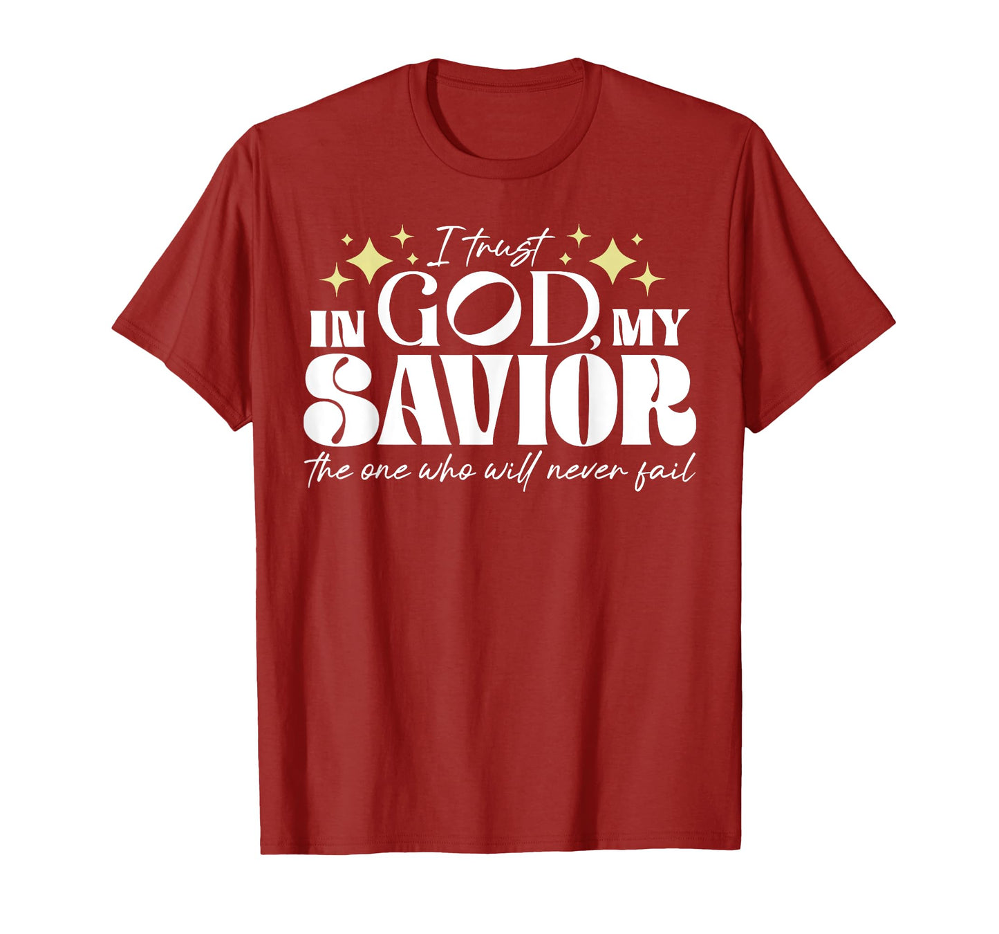 I Trust In God My Savior The One Who Will Never Fail T-Shirt
