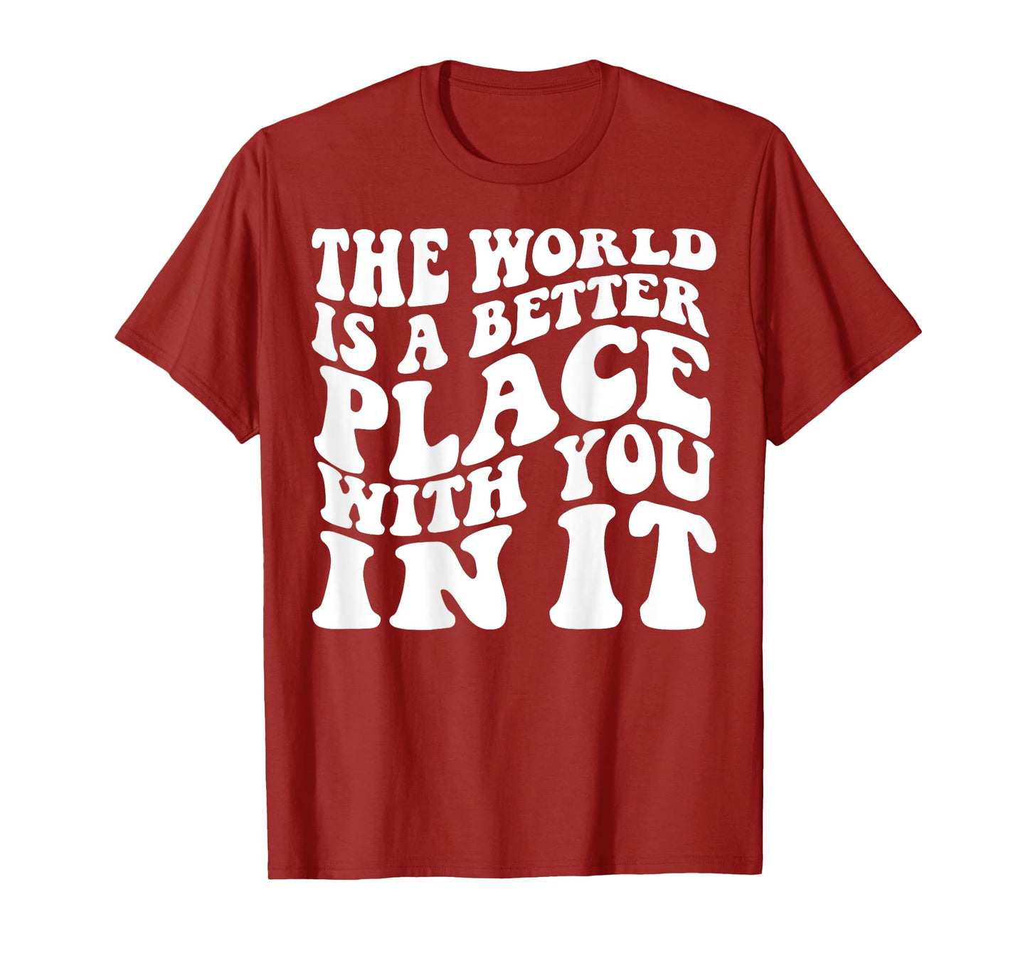 The World Is A Better Place With You In It Words On Back T-Shirt