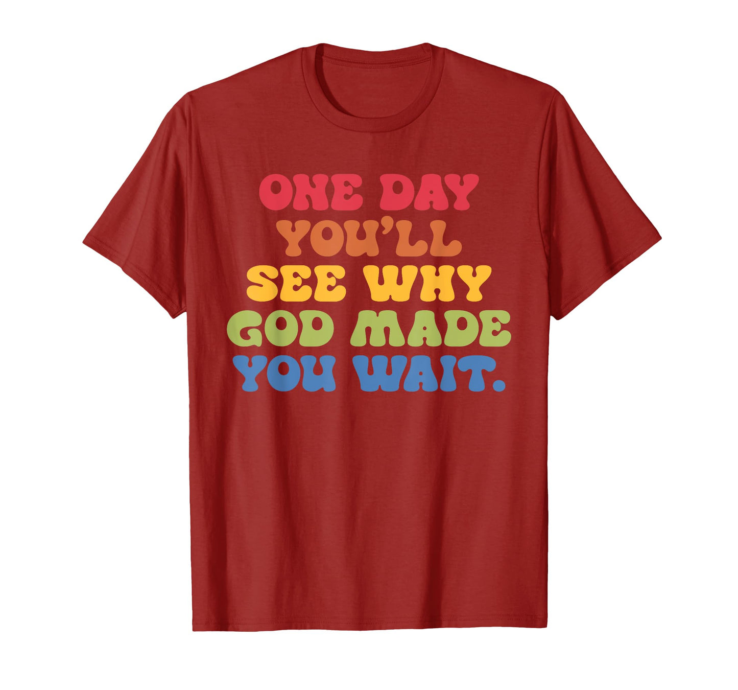 One Day You'll See Why G.o.d Made You Wait Design T-Shirt