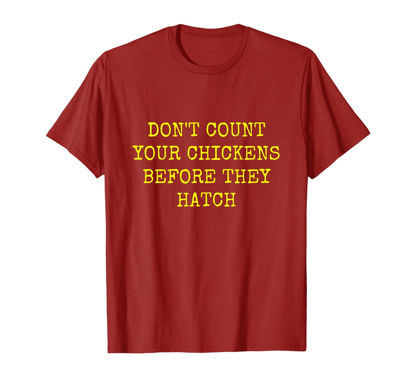 DON'T COUNT YOUR CHICKENS BEFORE THEY HATCH T-Shirt