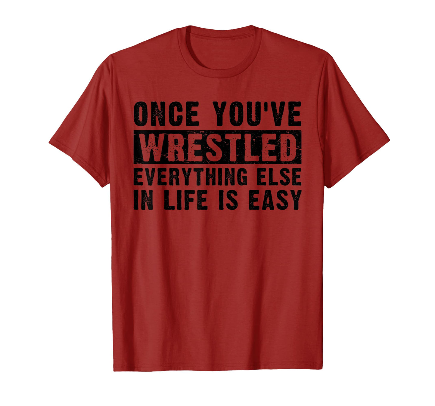 Once You've Wrestled Everything Else In Life Is Easy Funny T-Shirt