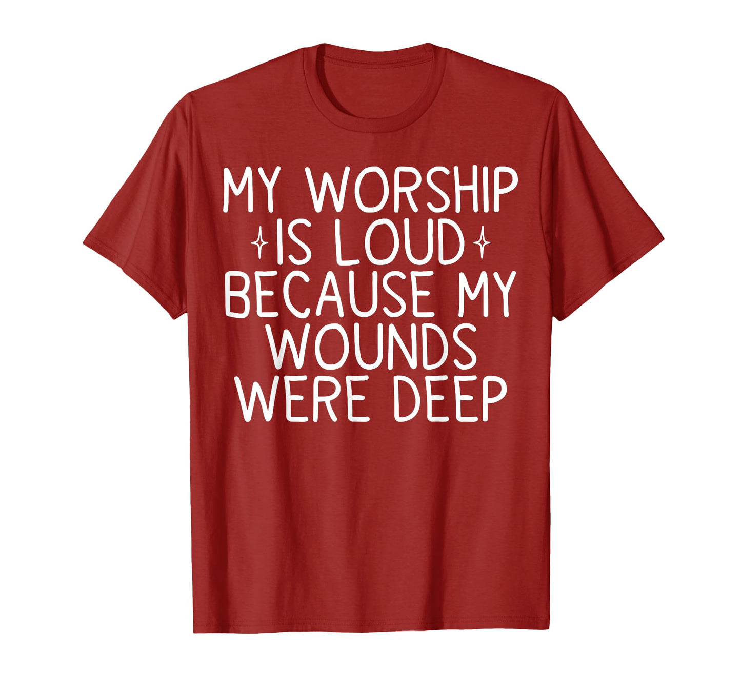 My Worship is Loud Because My Wounds were Deep T-Shirt