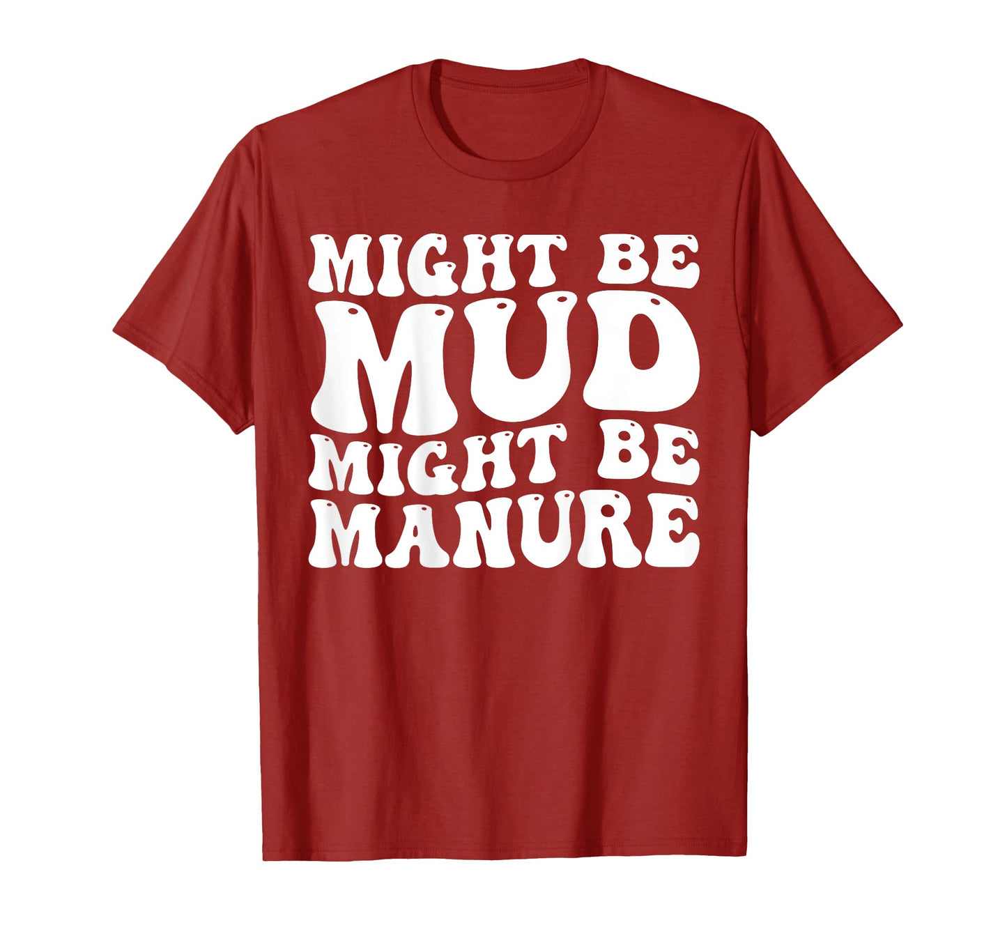 Might Be Mud Might Be Manure Funny Quote Farming Agriculture T-Shirt