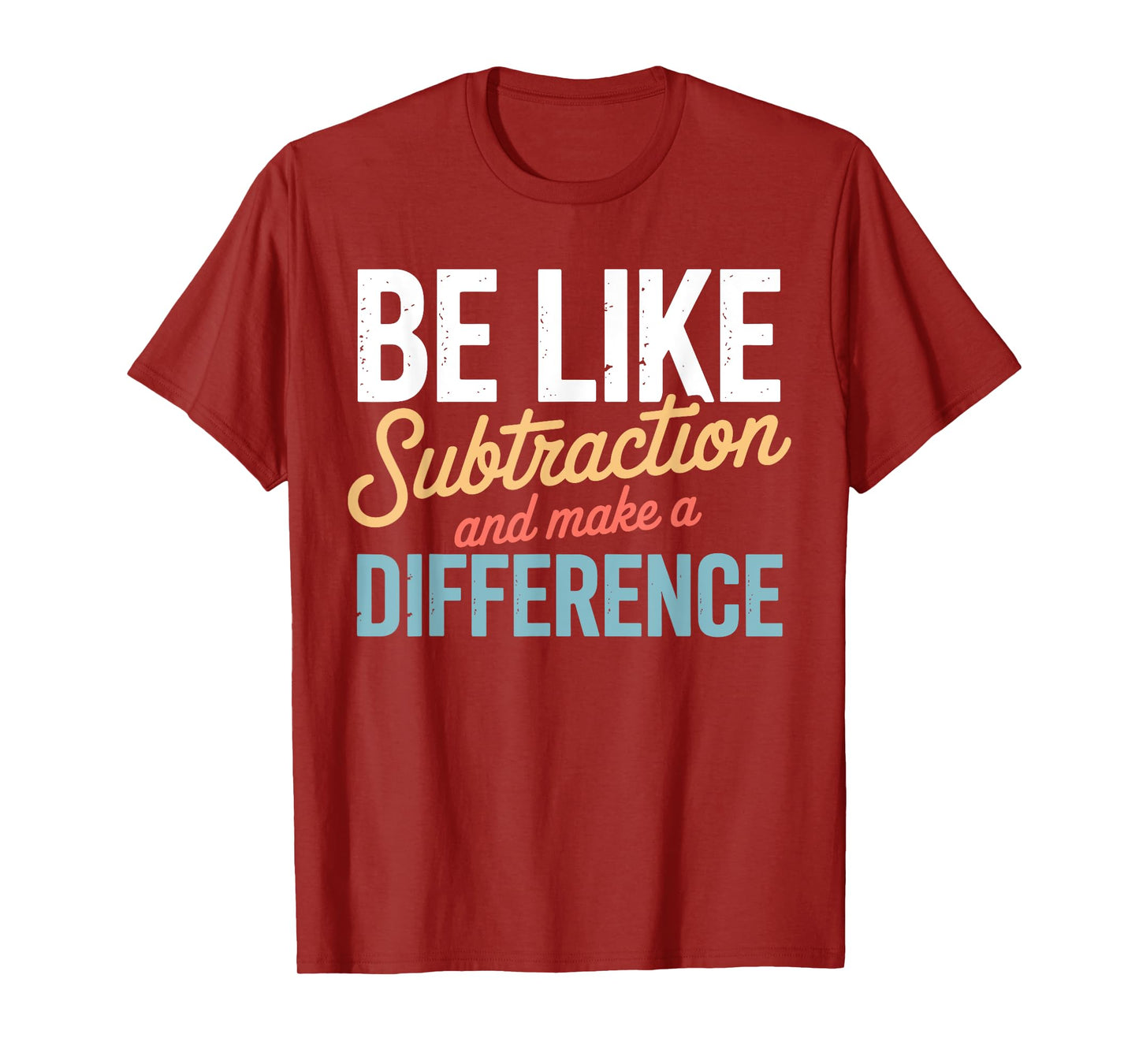 Be Like Subtraction Make A Difference Teacher Student Math T-Shirt
