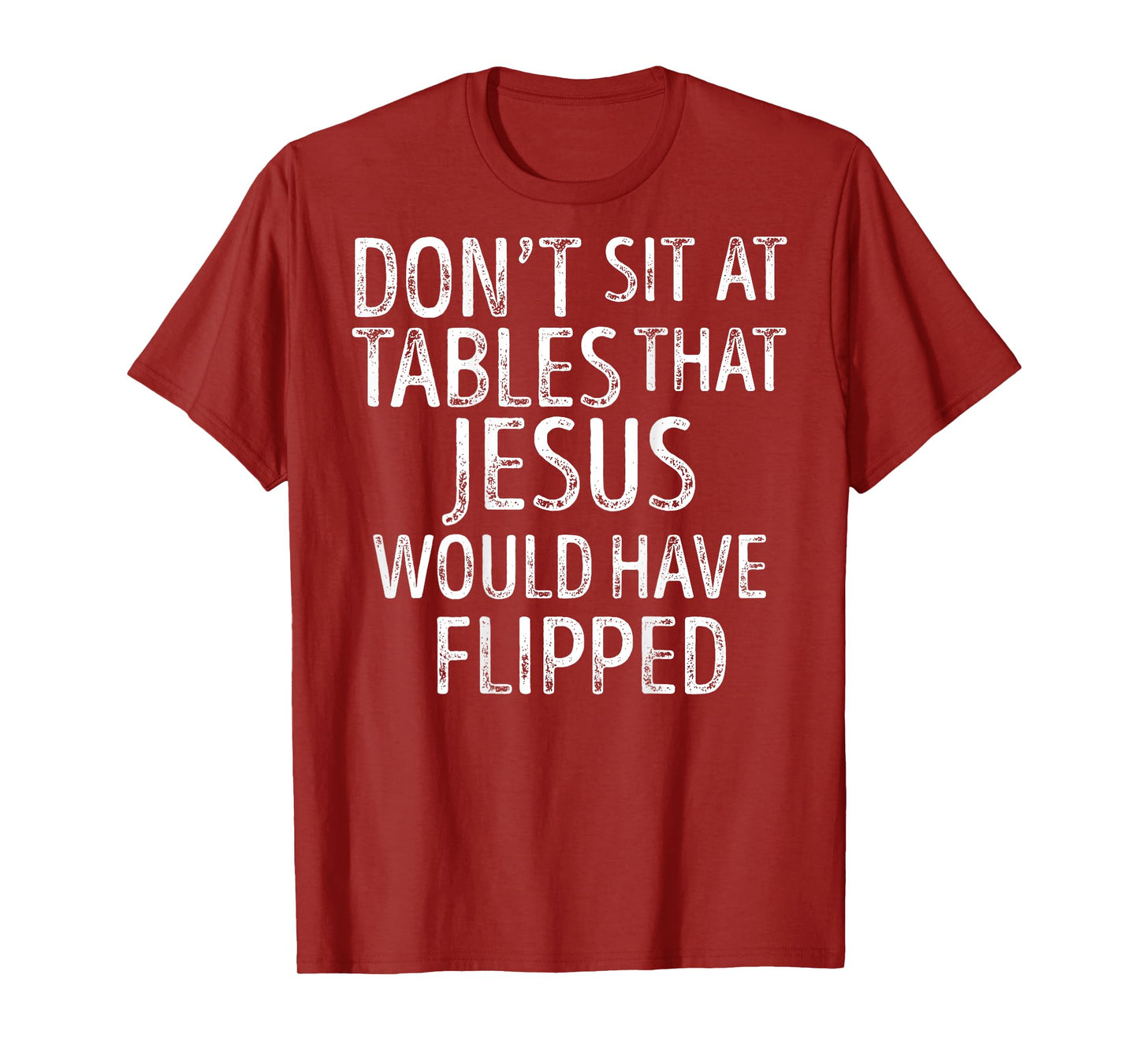 (On Back) Don't Sit At Tables That Jesus Would Have Flipped T-Shirt