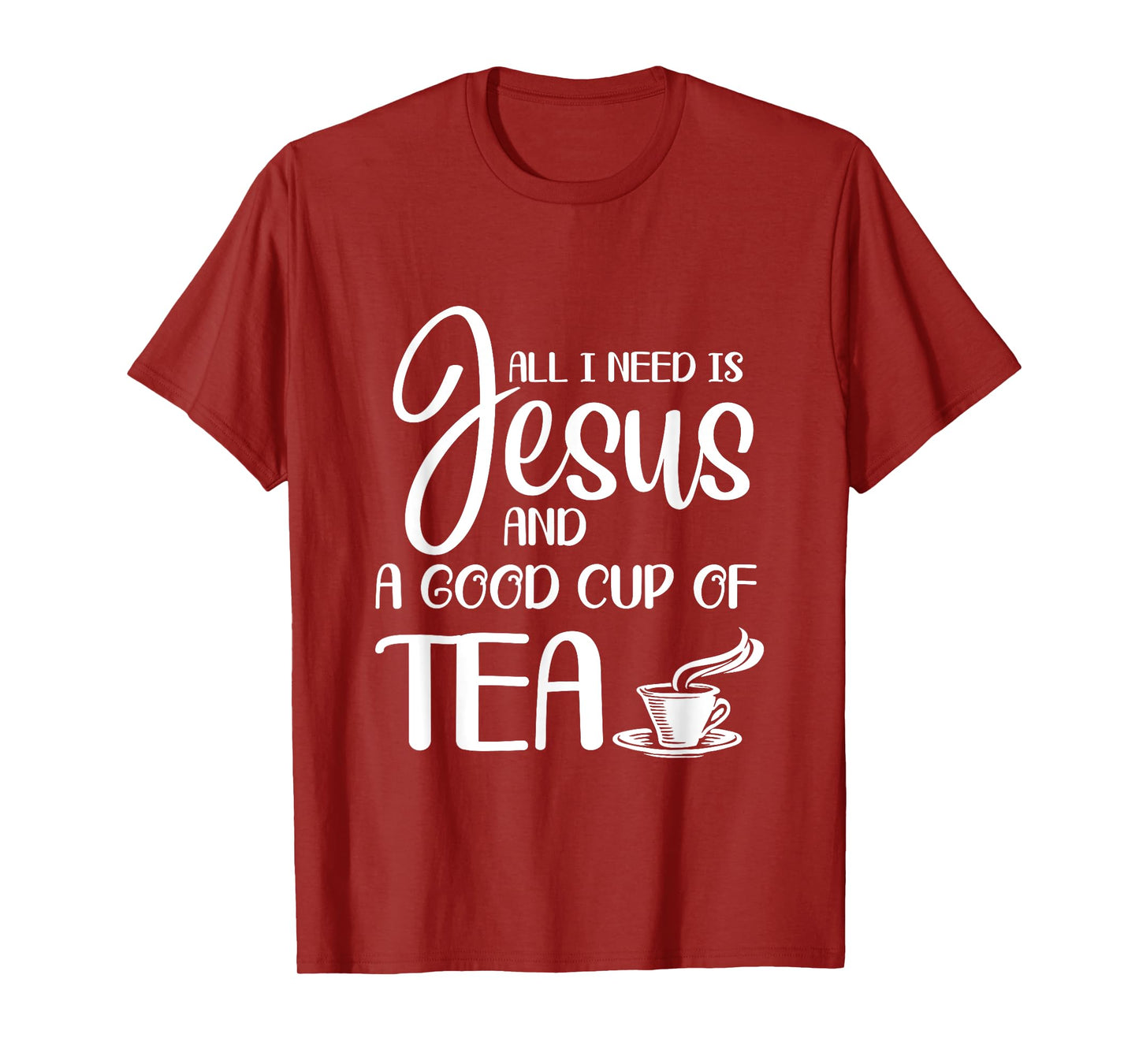 All I Need Is Jesus And A Cup Of Tea T T-Shirt