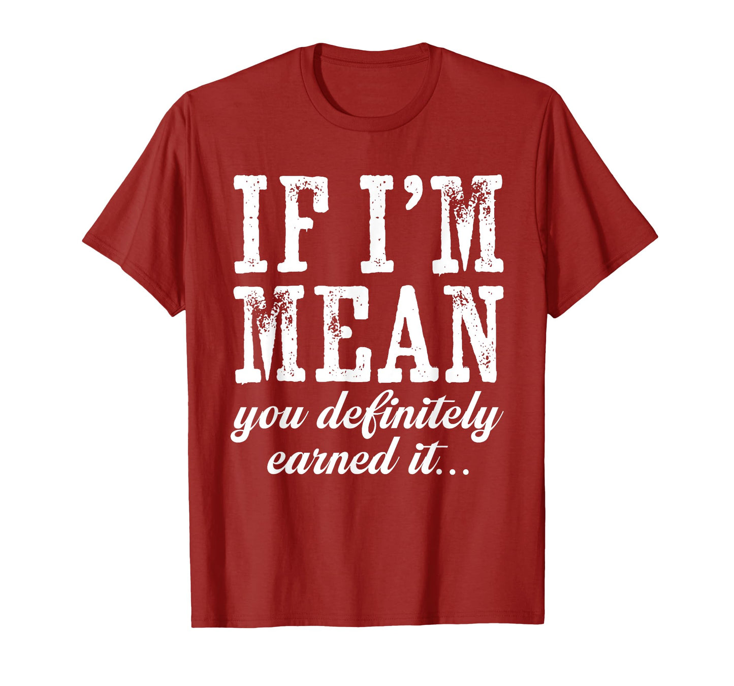 If I'm Mean You Definitely Earned It Funny Saying Men Women T-Shirt