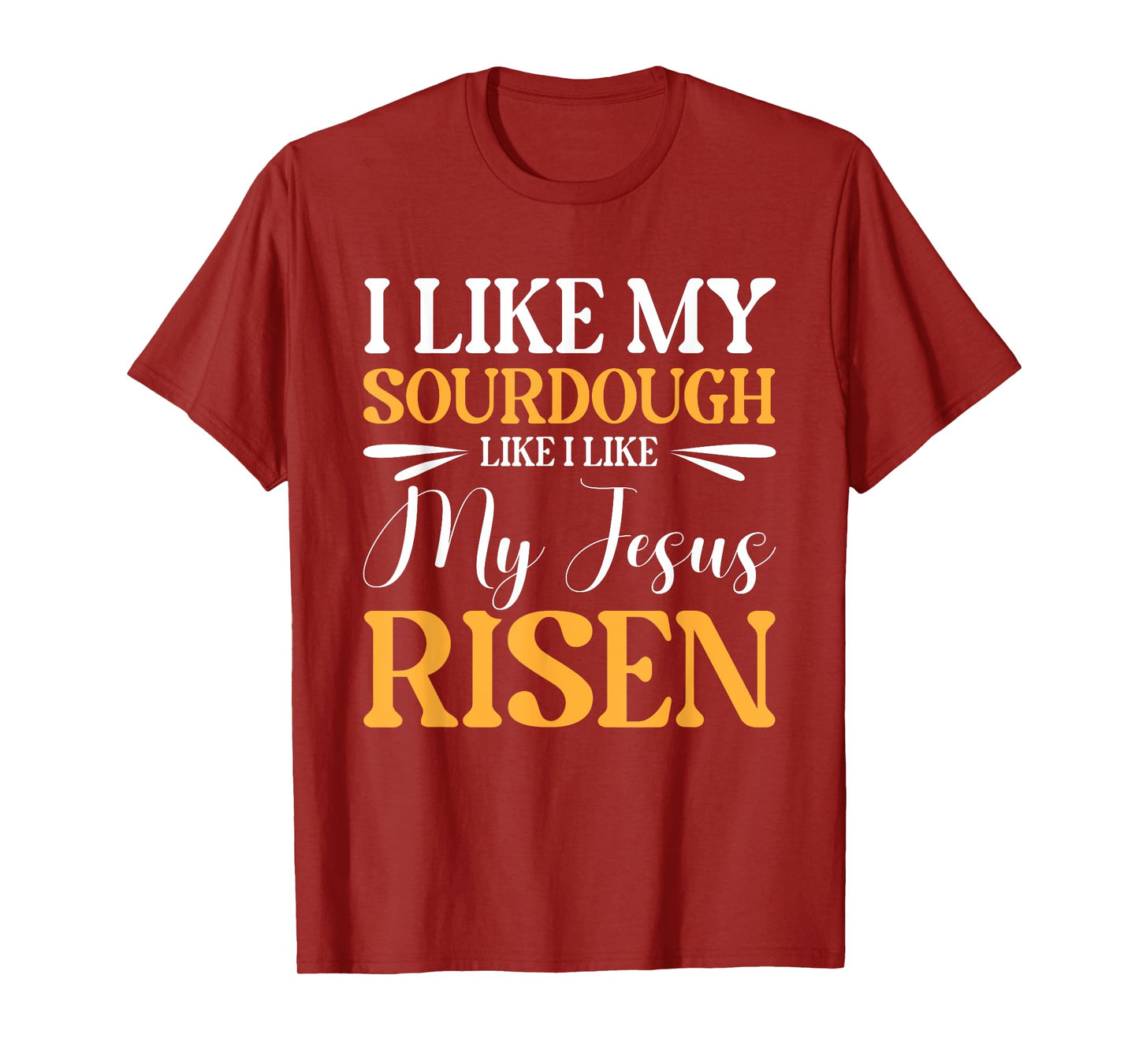 I Like My Sourdough Like I Like My Jesus Risen T-Shirt