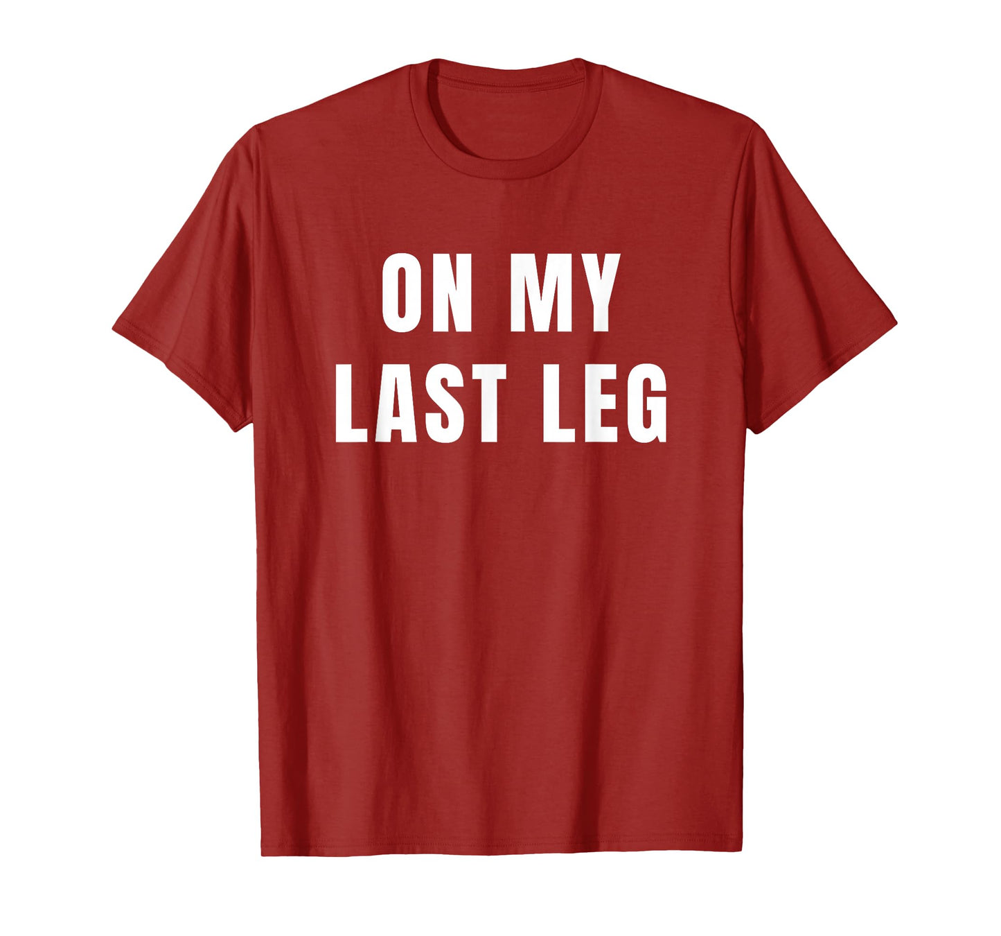 Amputee Humor Quote On My Last Leg for Leg Amputation T-Shirt