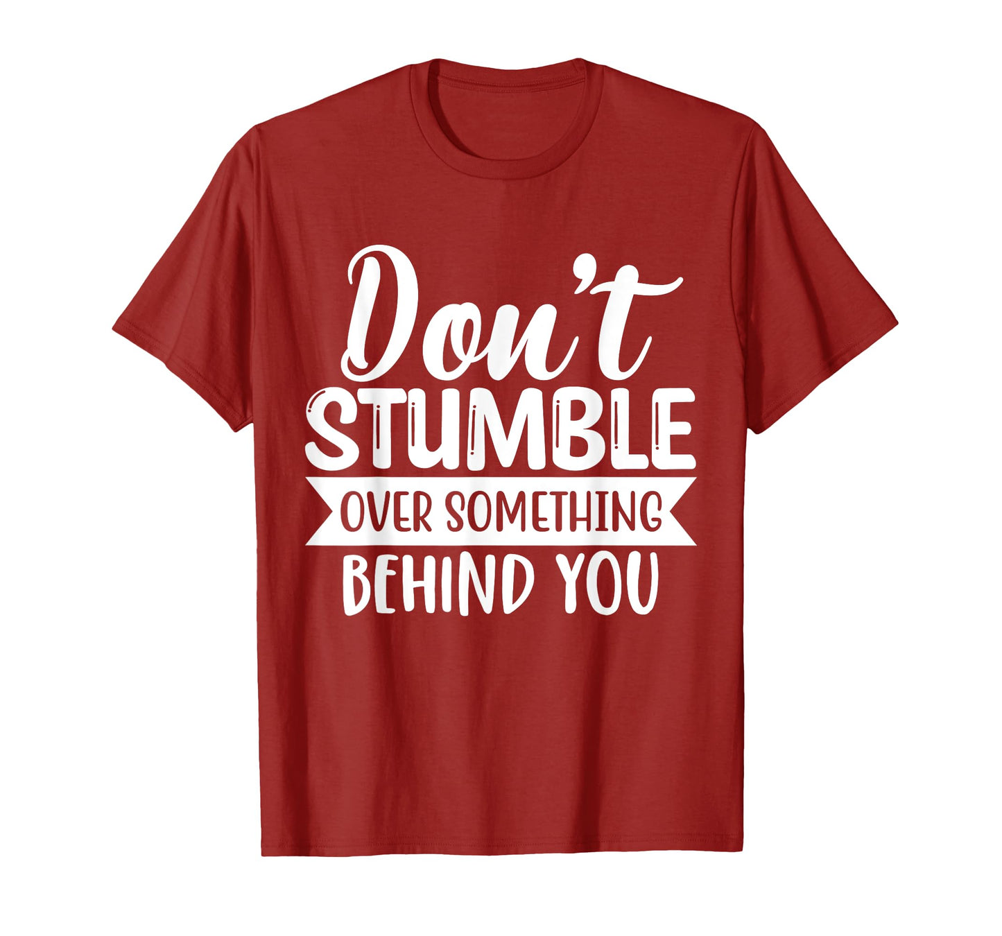 Inspirational Quote Don't Stumble Over Something Behind You T-Shirt