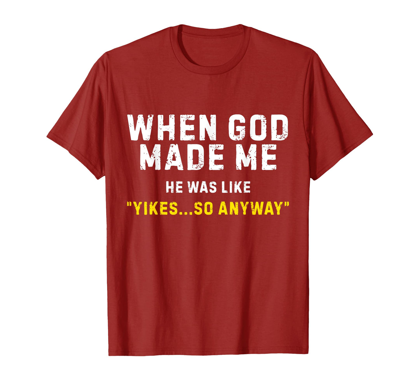 When God Made Me He was Like Yikes So Anyway T-Shirt