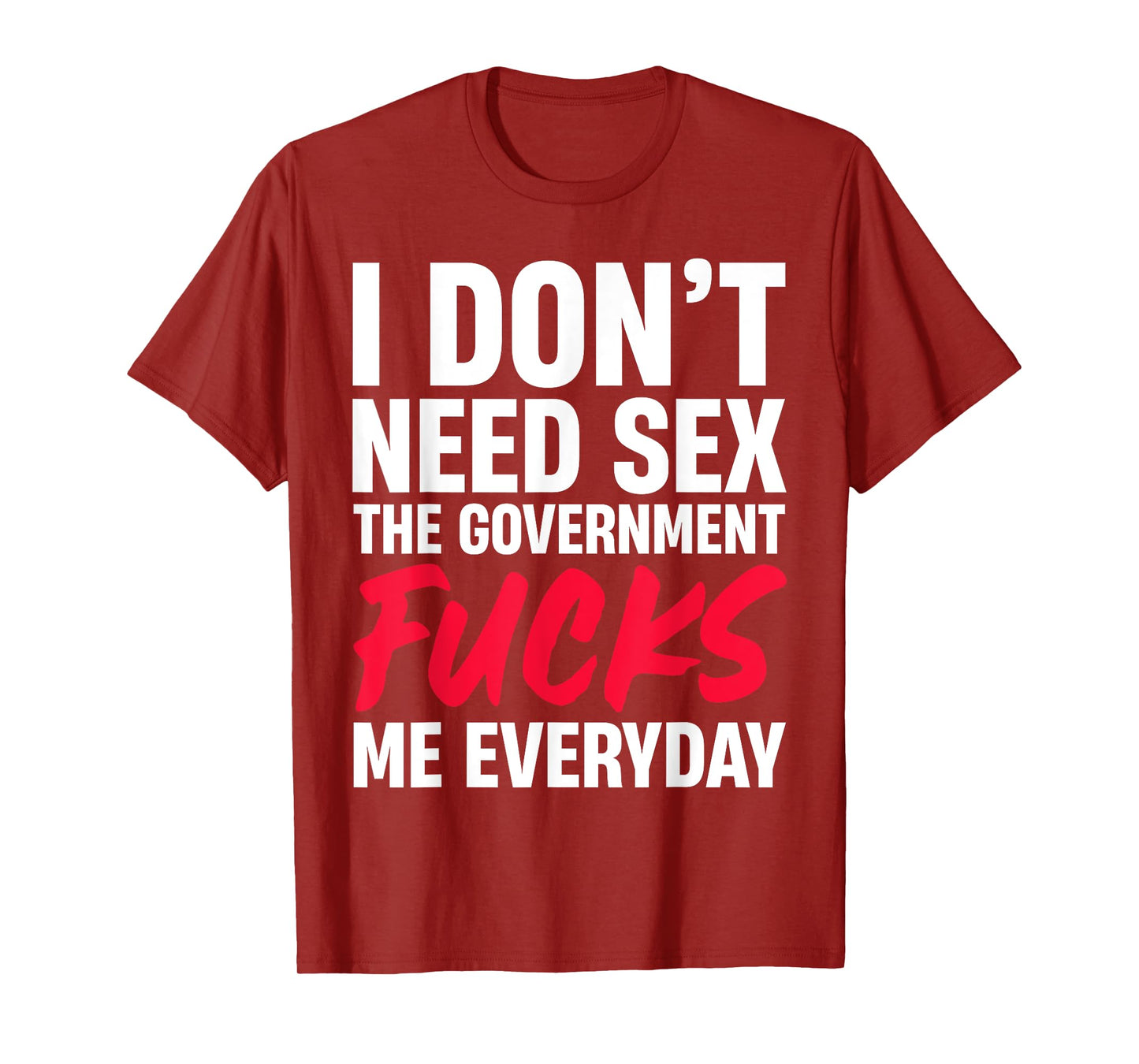 I Don't Need Sex The Government Fucks Me Everyday T-Shirt