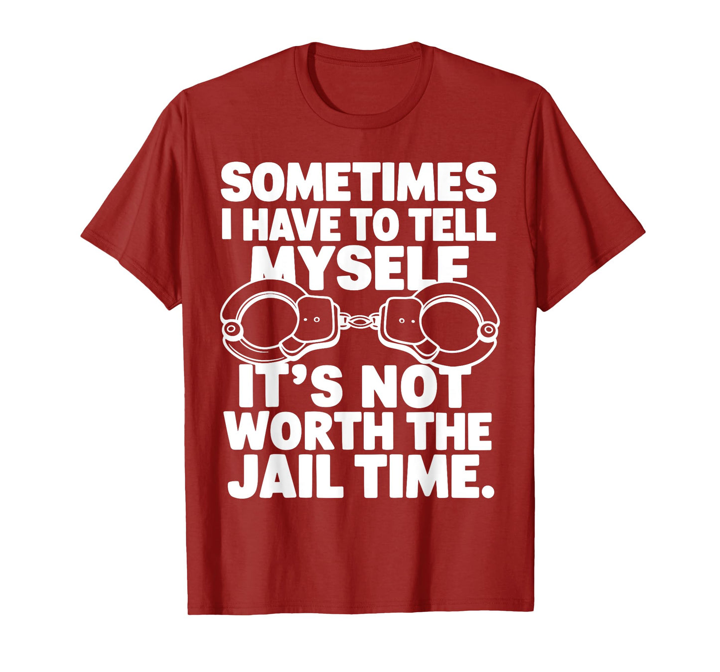 Sometimes i have to tell myself it's not worth the jail time T-Shirt