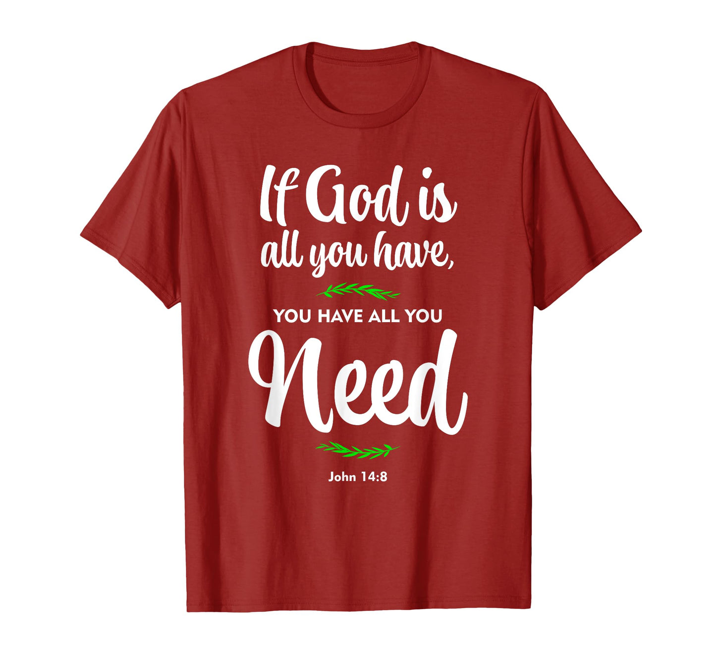 If God is all you have, you have all you need. John 14:8 T-Shirt