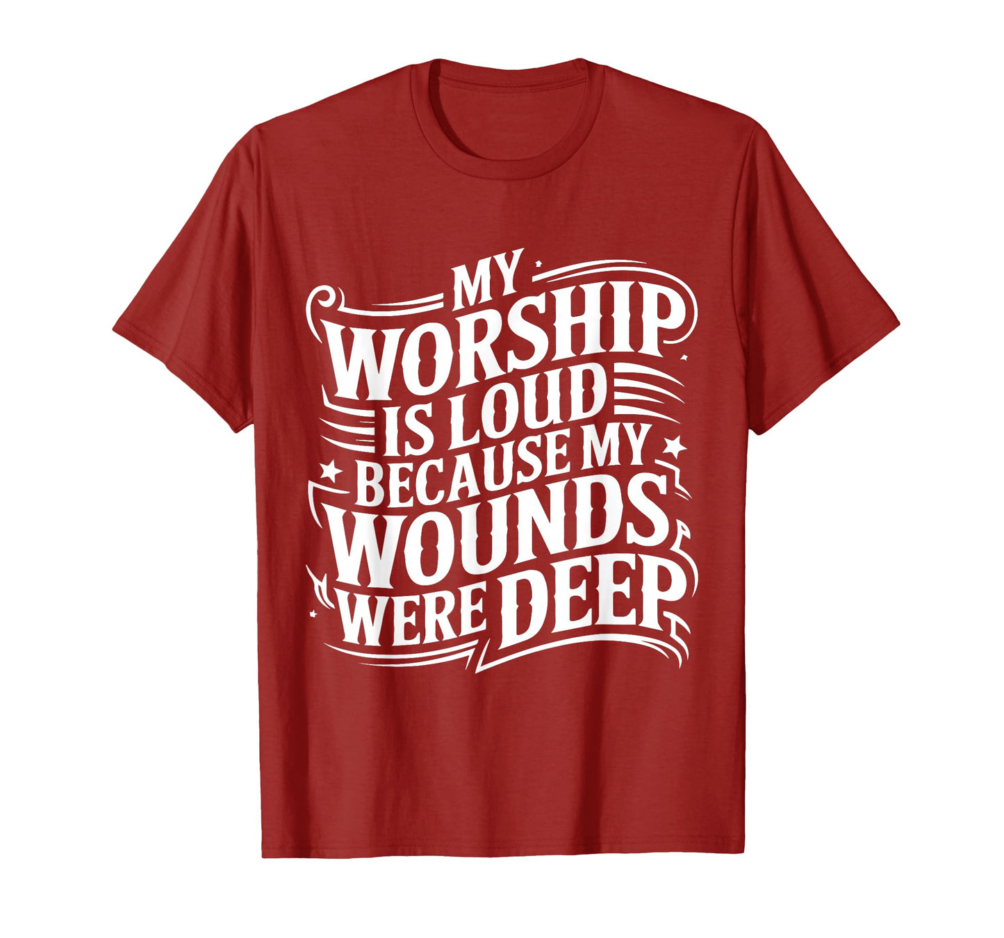 My Worship Is Loud Because My Wounds Are Deep T-Shirt