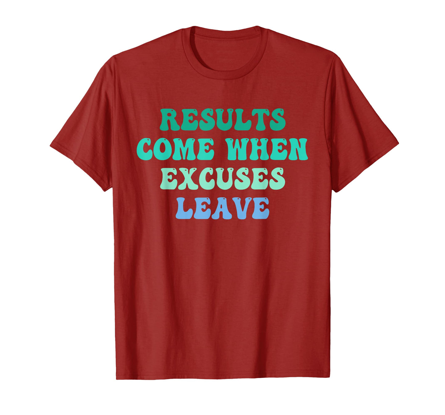 Results Come When Excuses Leave Design T-Shirt