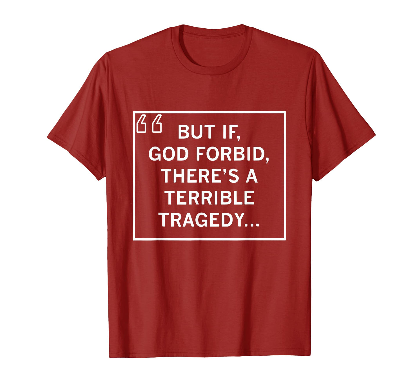 But If God Forbid There’s A Terrible Tragedy Funny Sayings T-Shirt