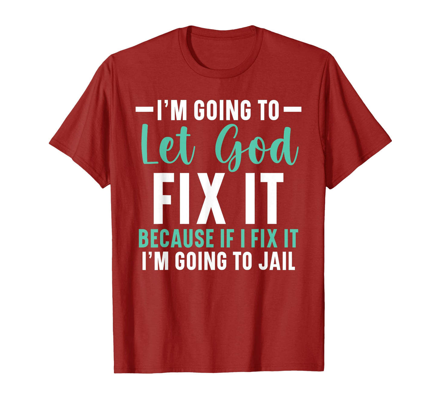 I'm Going To Let God Fix It If I Fix It I'm Going To Jail T-Shirt