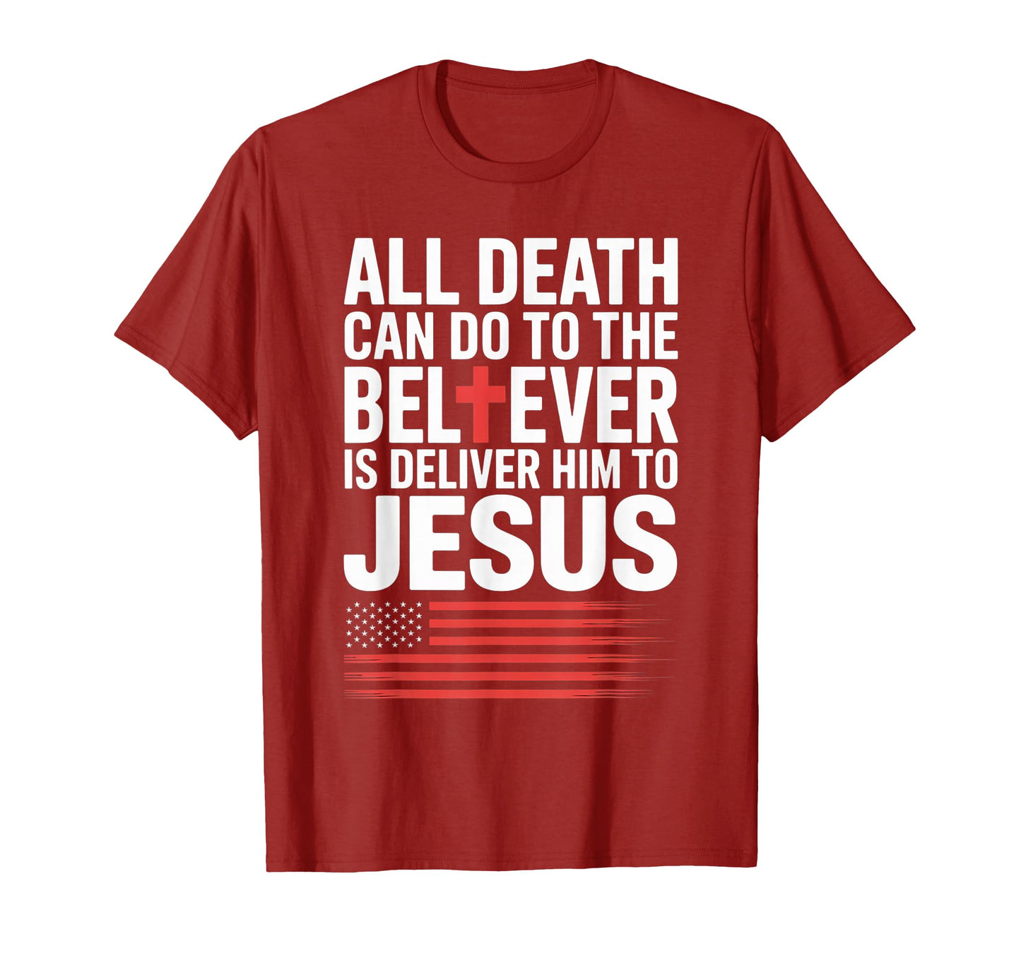 All Death Can Do to The Believer is Deliver Him to Jesus T-Shirt