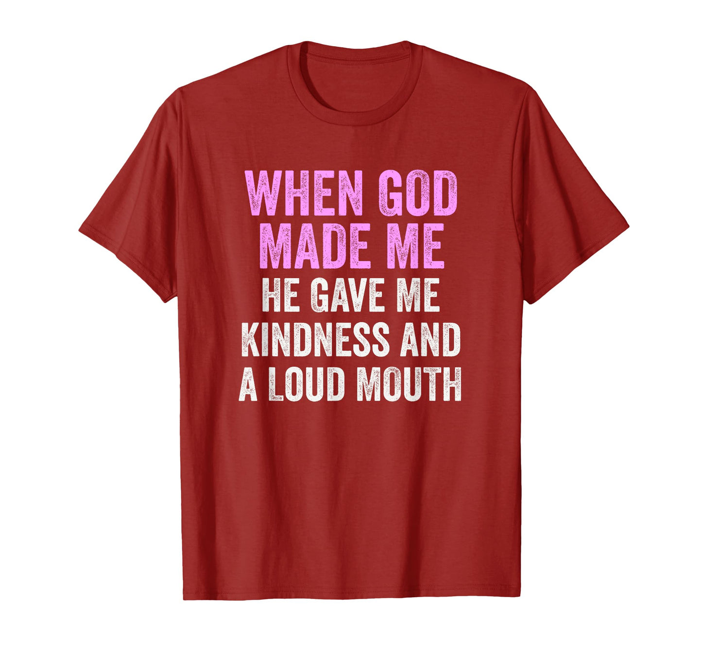 When God Made Me He Gave Kindness and Loud Mouth Funny T-Shirt