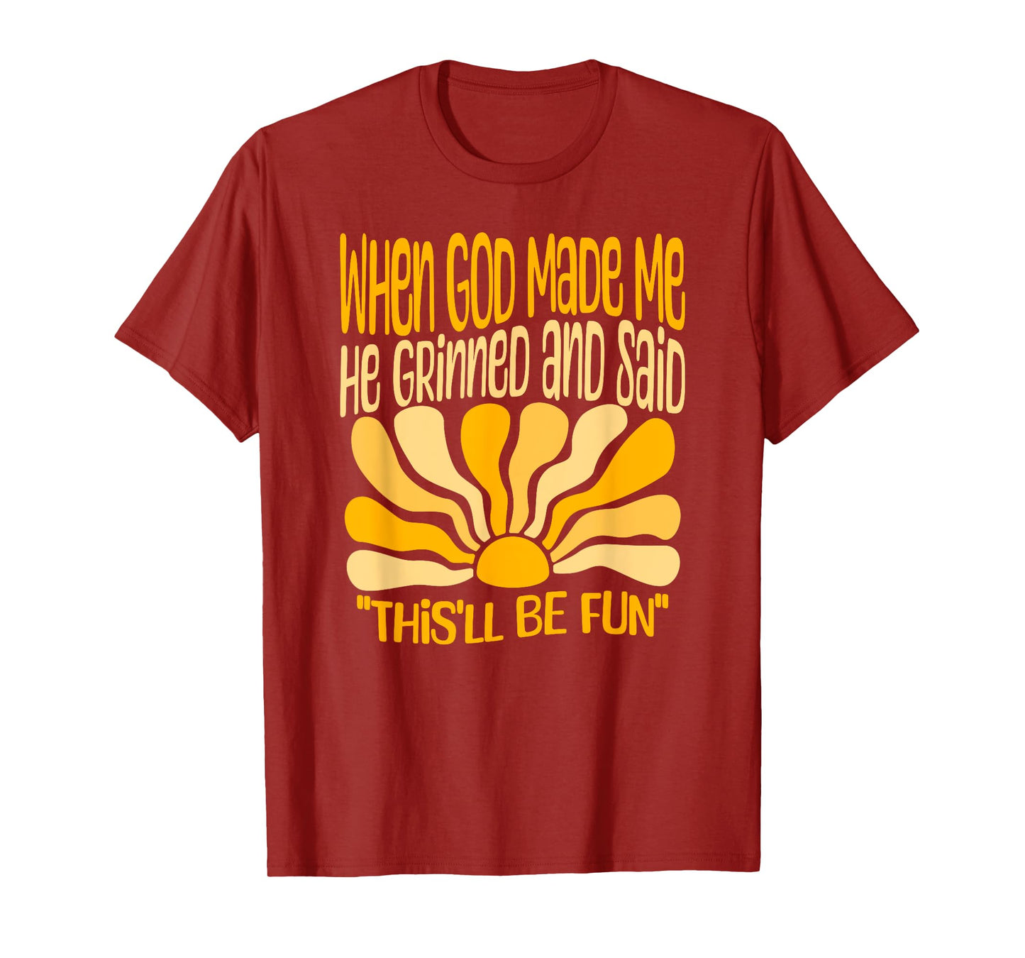 When God Made Me He Grinned And Said This'll Be Fun Tee Gift T-Shirt