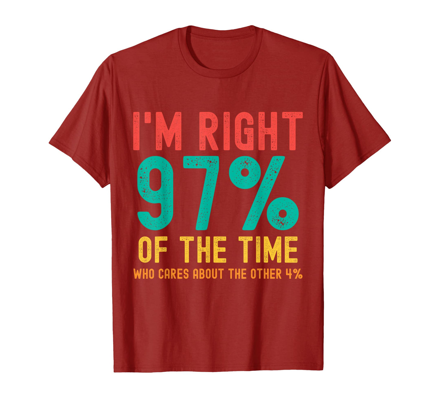 I'm right 97% of the time Who cares about the other 4% T-Shirt