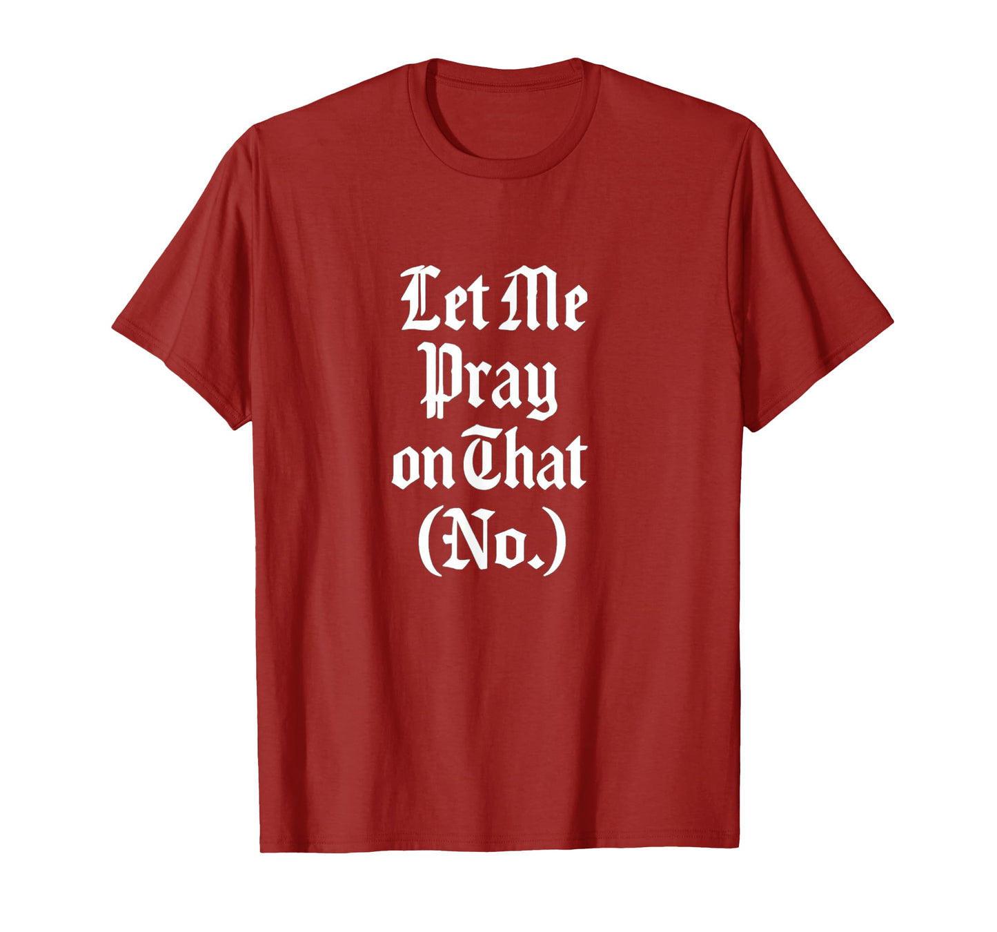 Let Me Pray on That No Funny Faith Design Gift Idea T-Shirt