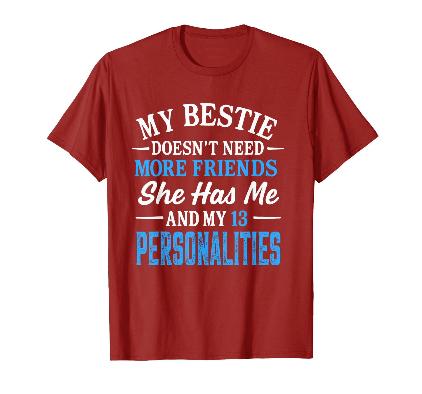 My Bestie Doesn't Need More Friends She Has Me And 13 Person T-Shirt