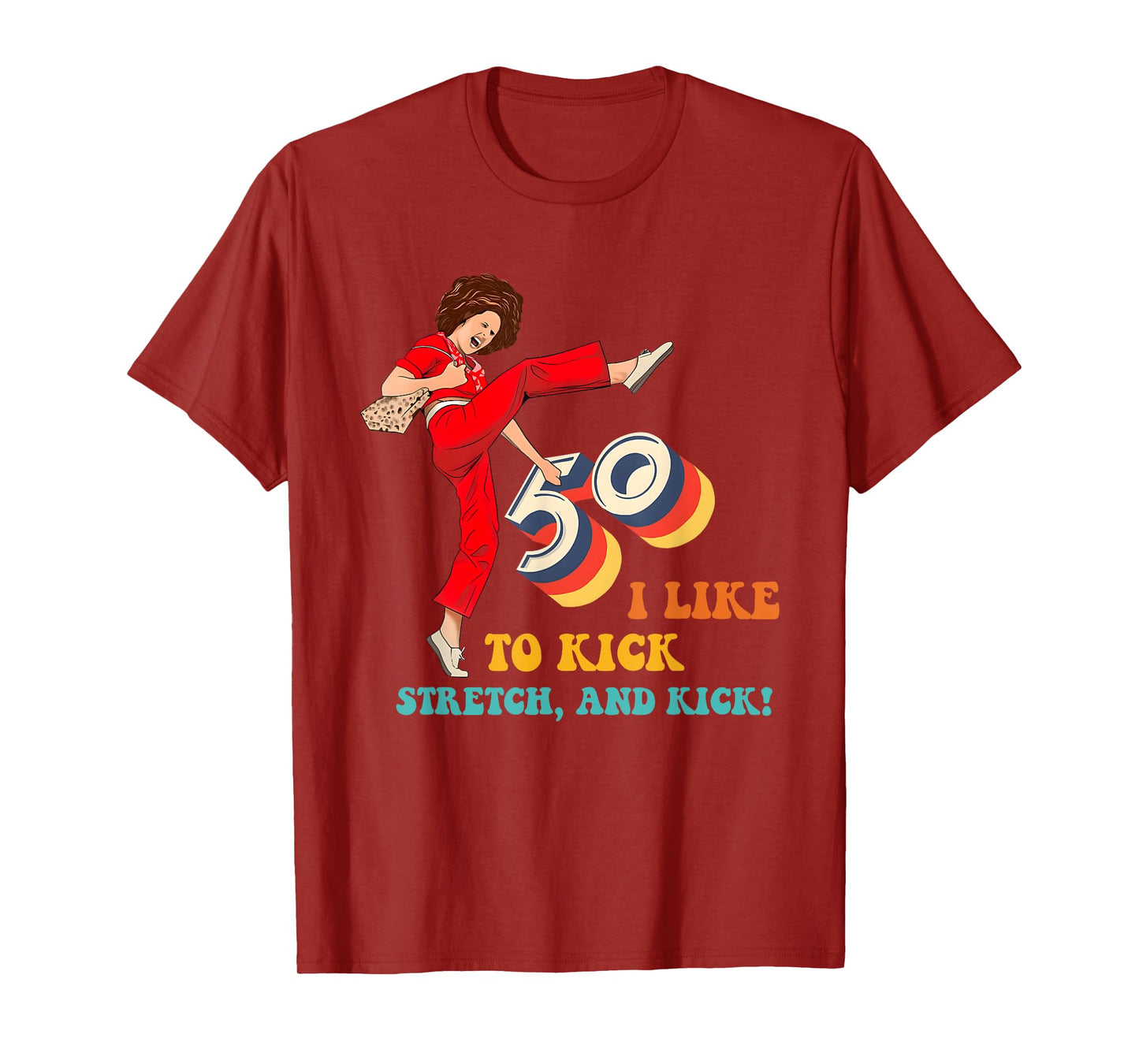 50 I Like to Kick Stretch, and Kick! T-Shirt