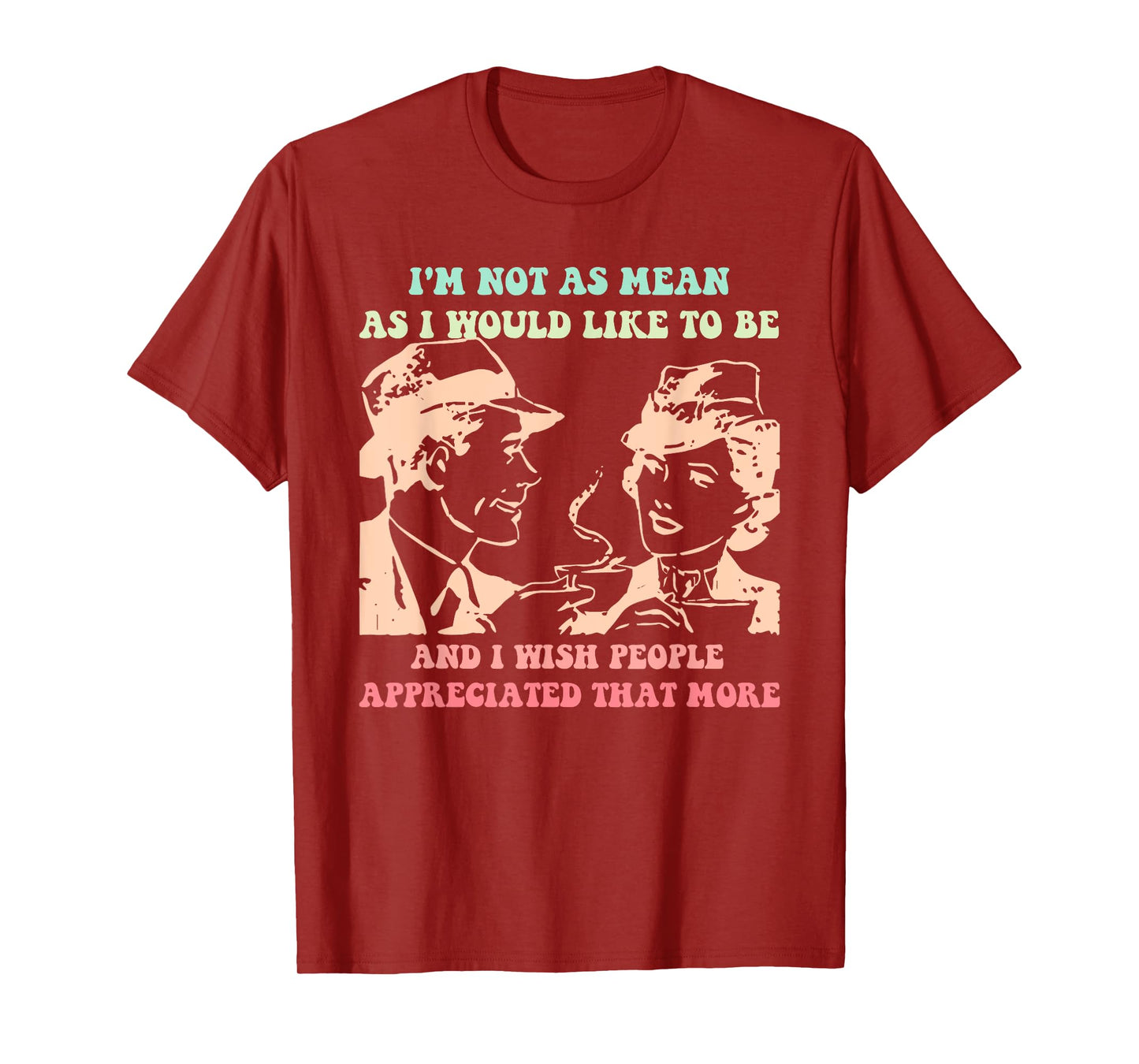 Im Not As Mean As I Would Like To Be And People Appreciated T-Shirt