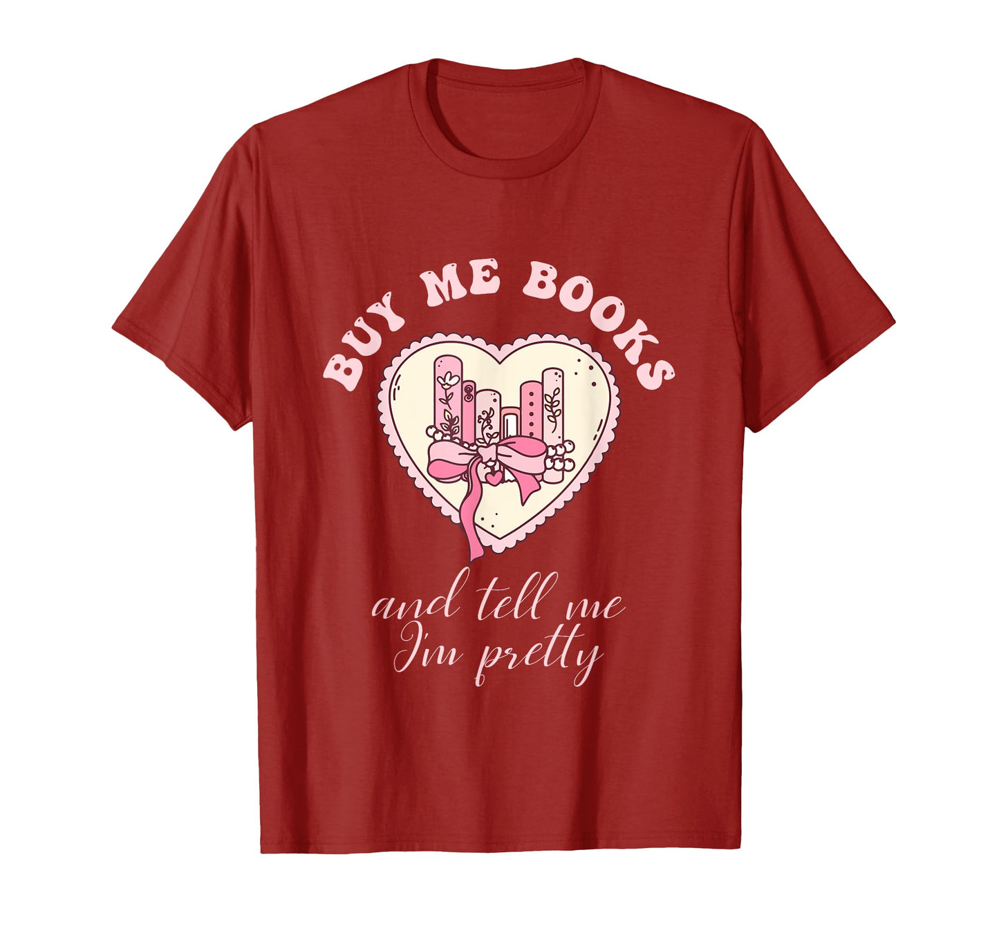 Buy Me Books and Tell Me I'm Pretty Bookish Heart Quote T-Shirt
