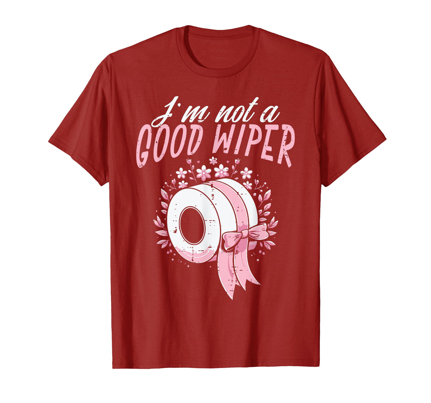 Inappropriate Im Not A Good Wiper Humor Joke Women Men T-Shirt