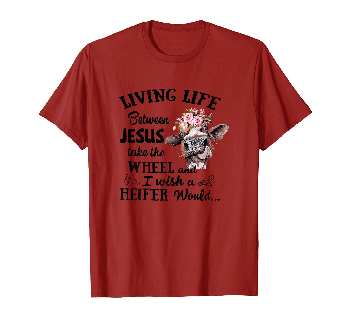 Living Life Between Jesus Take The Wheel and I Wish A Heifer T-Shirt