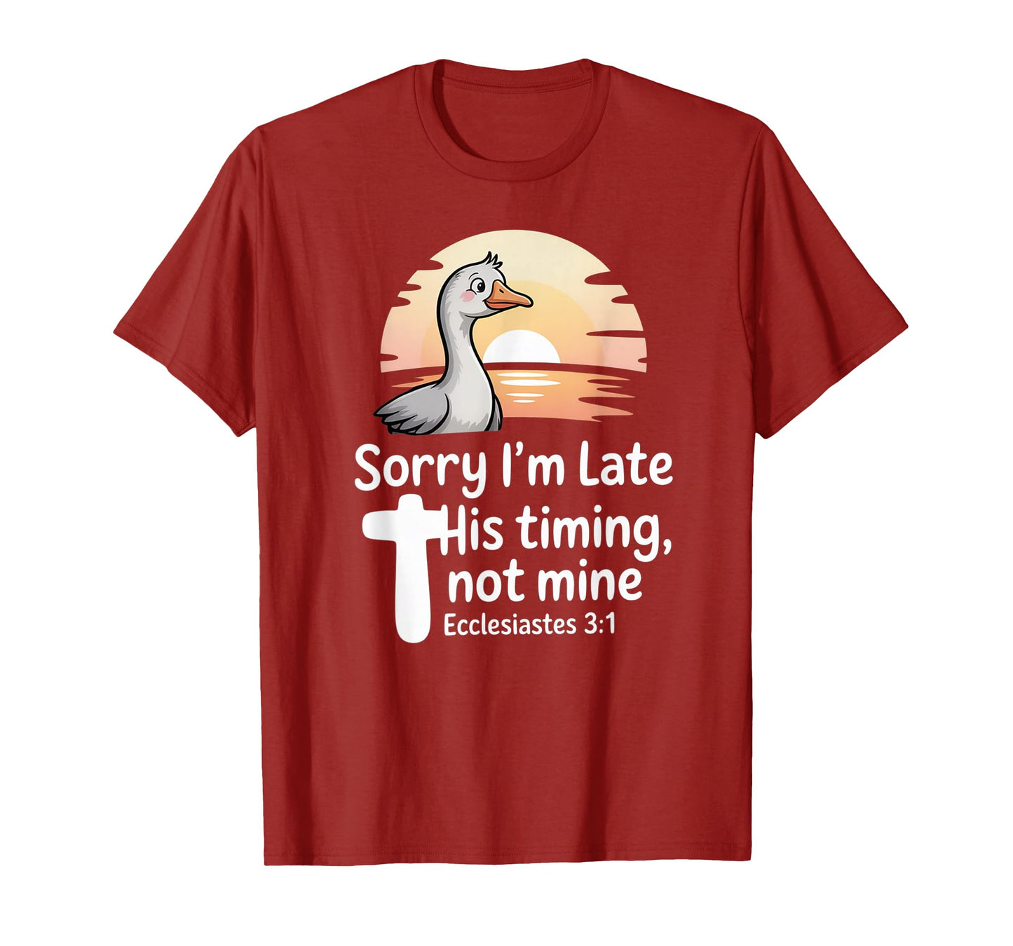 Sorry I'm Late his Timing not Mine, Funny Christian Goose T-Shirt
