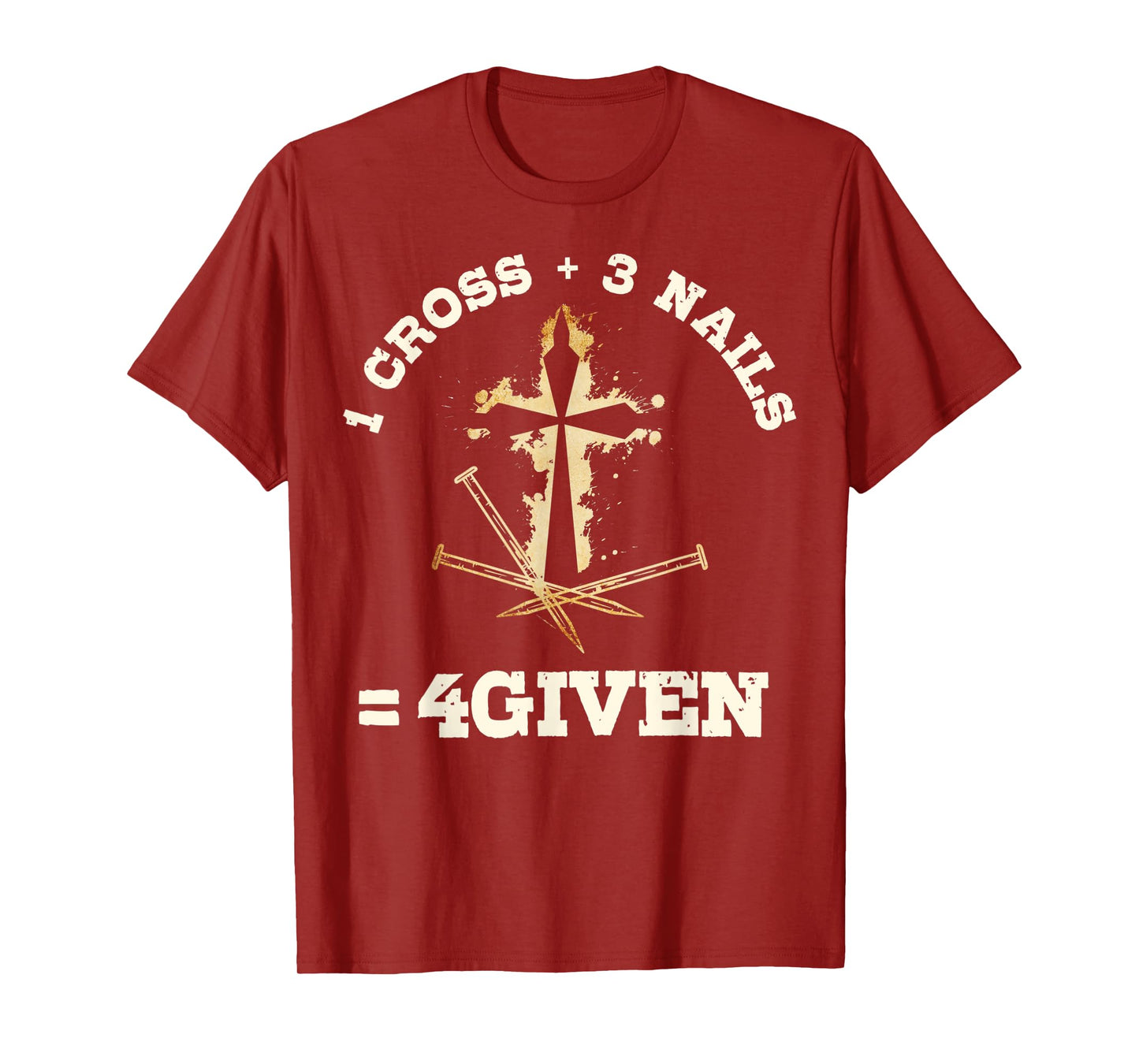 1 Cross + 3 Nails = 4Given, Forgiven Christian & Catholic T-Shirt