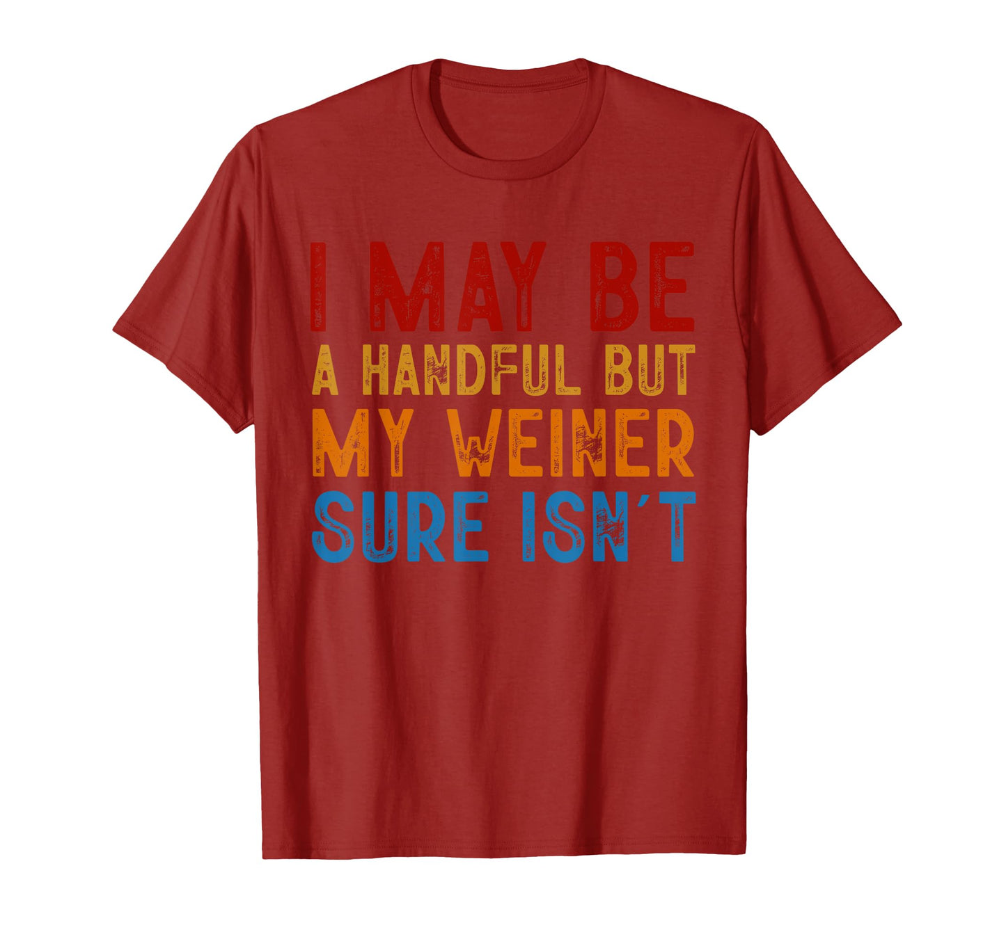 I May Be a Handful But My Weiner Sure Isn’t T-Shirt