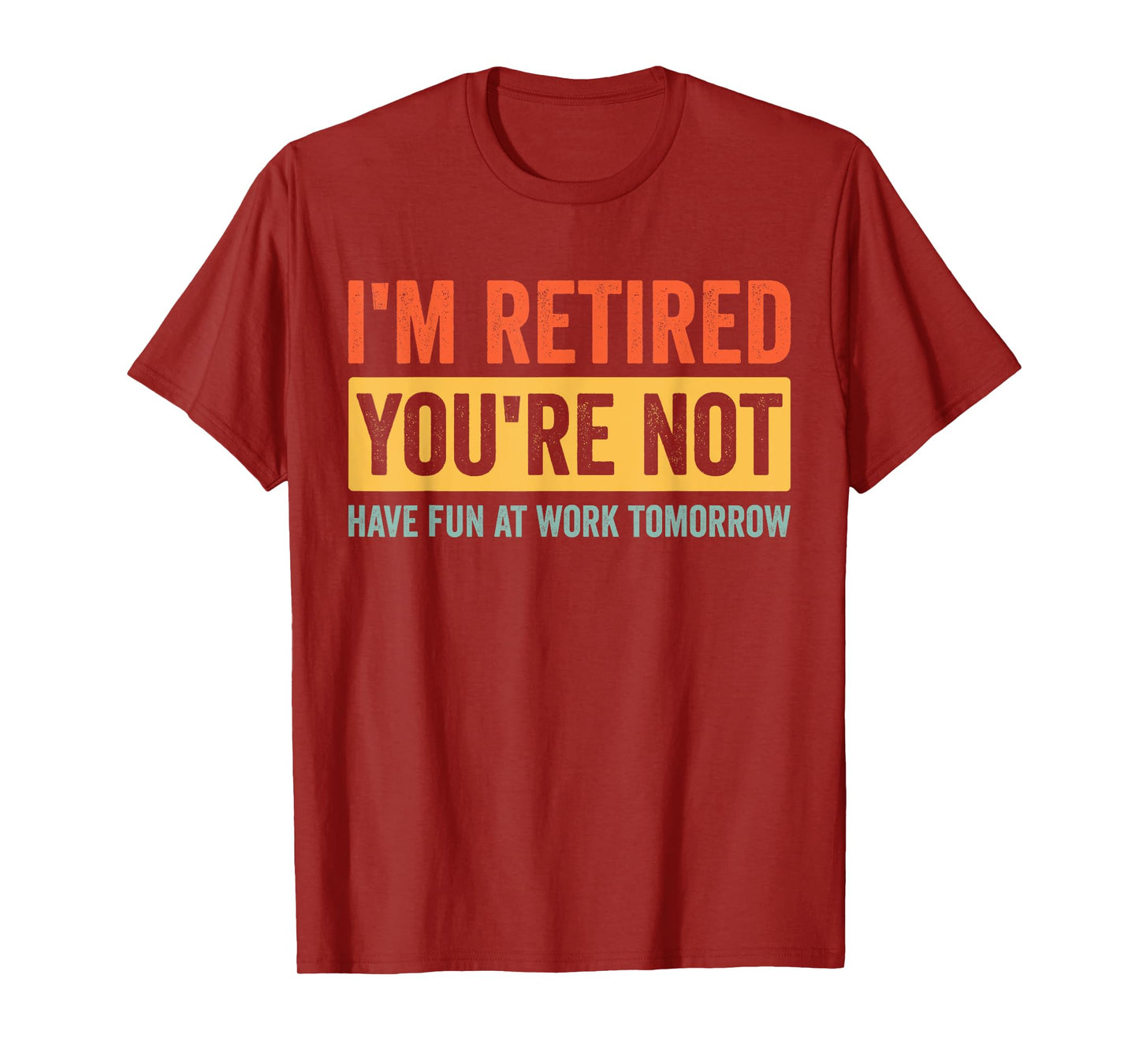 I'm Retired You're Not Have Fun At Work Tomorrow Retirement T-Shirt